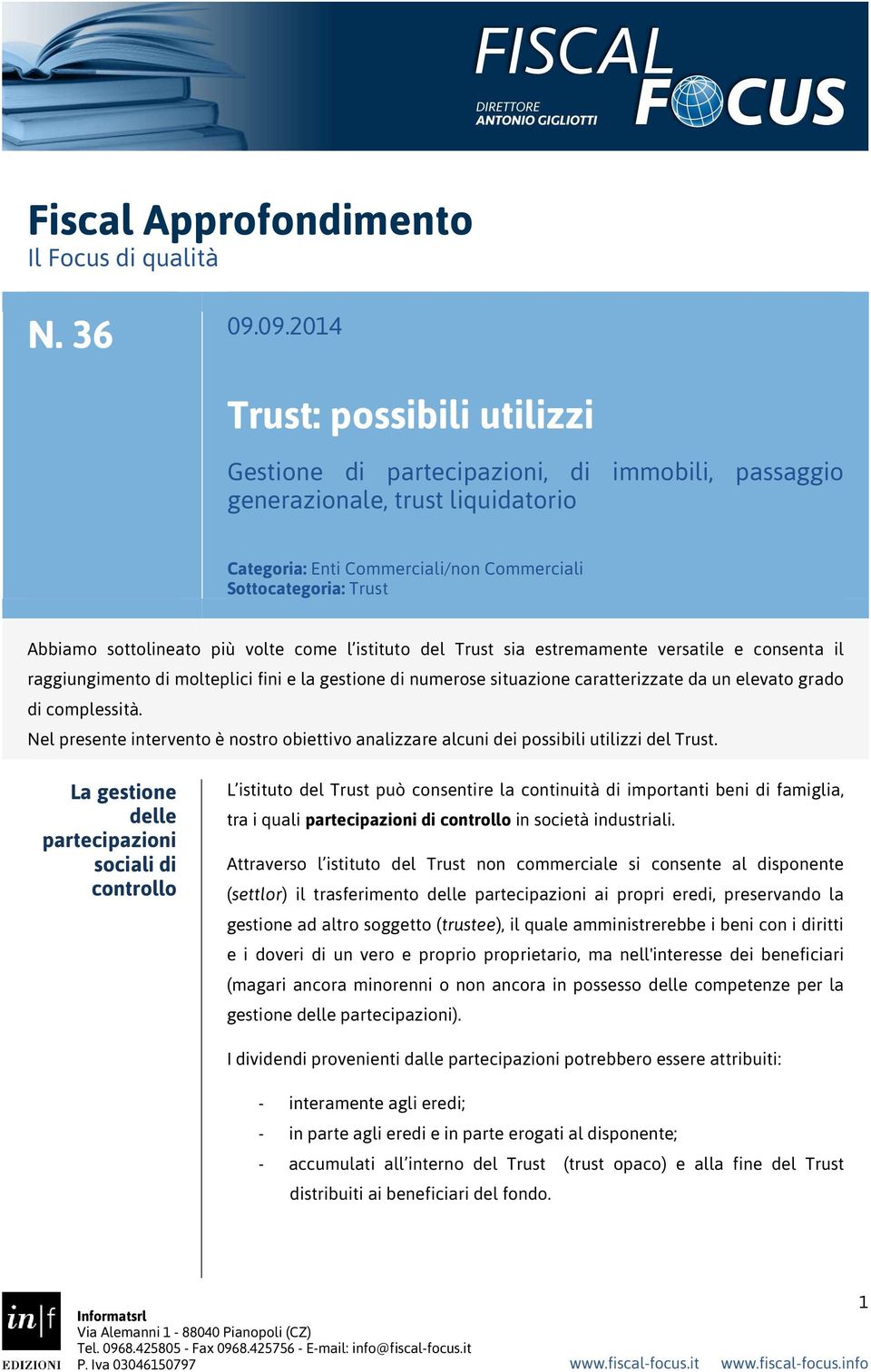 sottolineato più volte come l istituto del Trust sia estremamente versatile e consenta il raggiungimento di molteplici fini e la gestione di numerose situazione caratterizzate da un elevato grado di