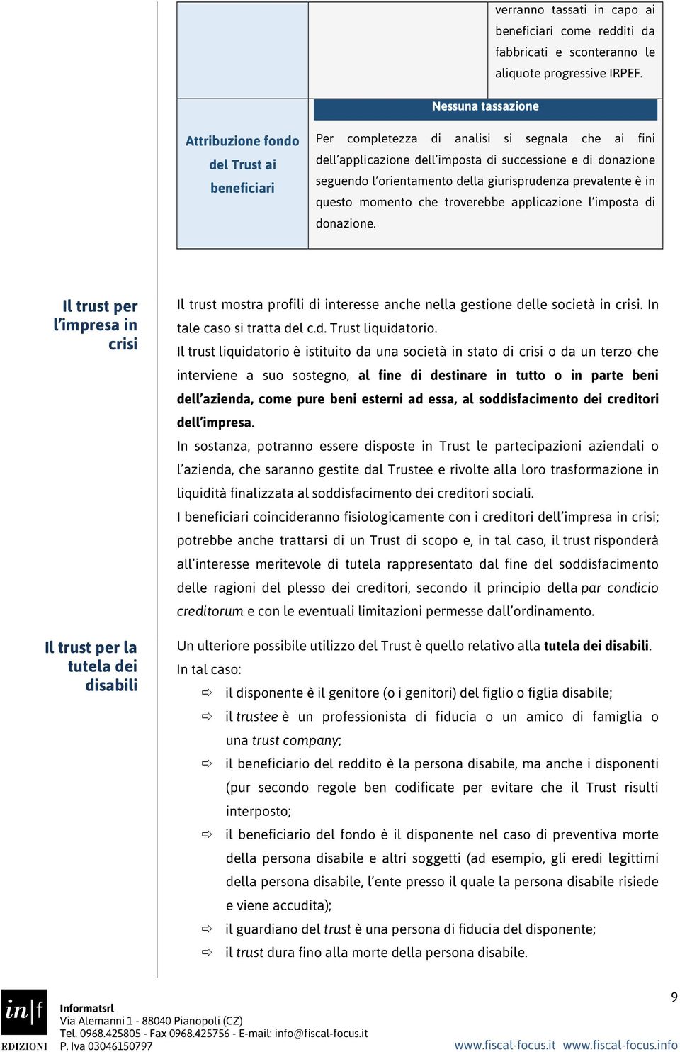 della giurisprudenza prevalente è in questo momento che troverebbe applicazione l imposta di donazione.