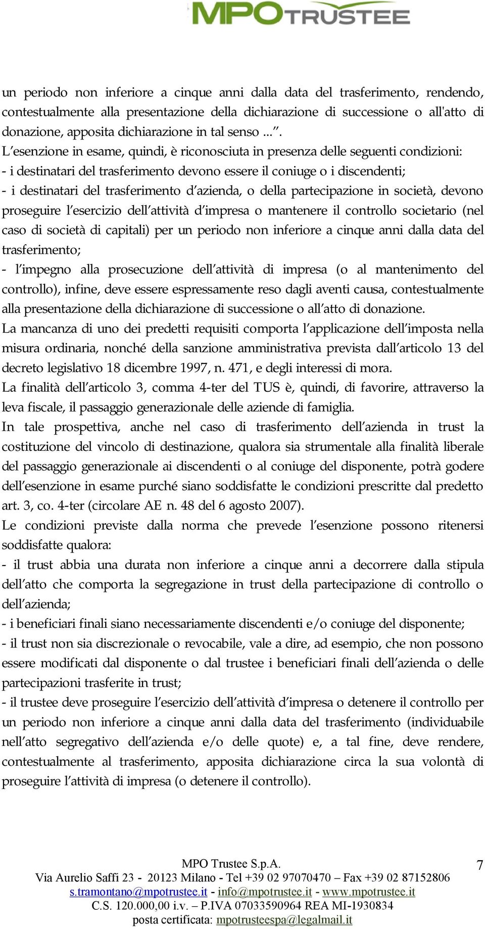 ... L esenzione in esame, quindi, è riconosciuta in presenza delle seguenti condizioni: - i destinatari del trasferimento devono essere il coniuge o i discendenti; - i destinatari del trasferimento d