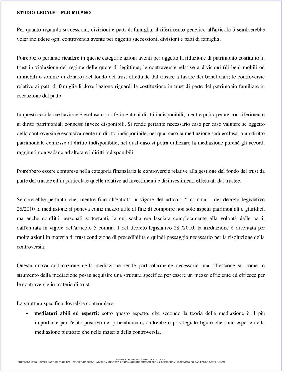 Potrebbero pertanto ricadere in queste categorie azioni aventi per oggetto la riduzione di patrimonio costituito in trust in violazione del regime delle quote di legittima; le controversie relative a