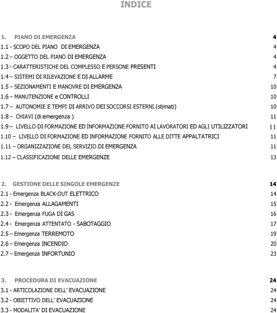 8 CHIAVI (di emergenza ) 11 1.9 LIVELLO DI FORMAZIONE ED INFORMAZIONE FORNITO AI LAVORATORI ED AGLI UTILIZZATORI 11 1.10 LIVELLO DI FORMAZIONE ED INFORMAZIONE FORNITO ALLE DITTE APPALTATRICI 11 1.