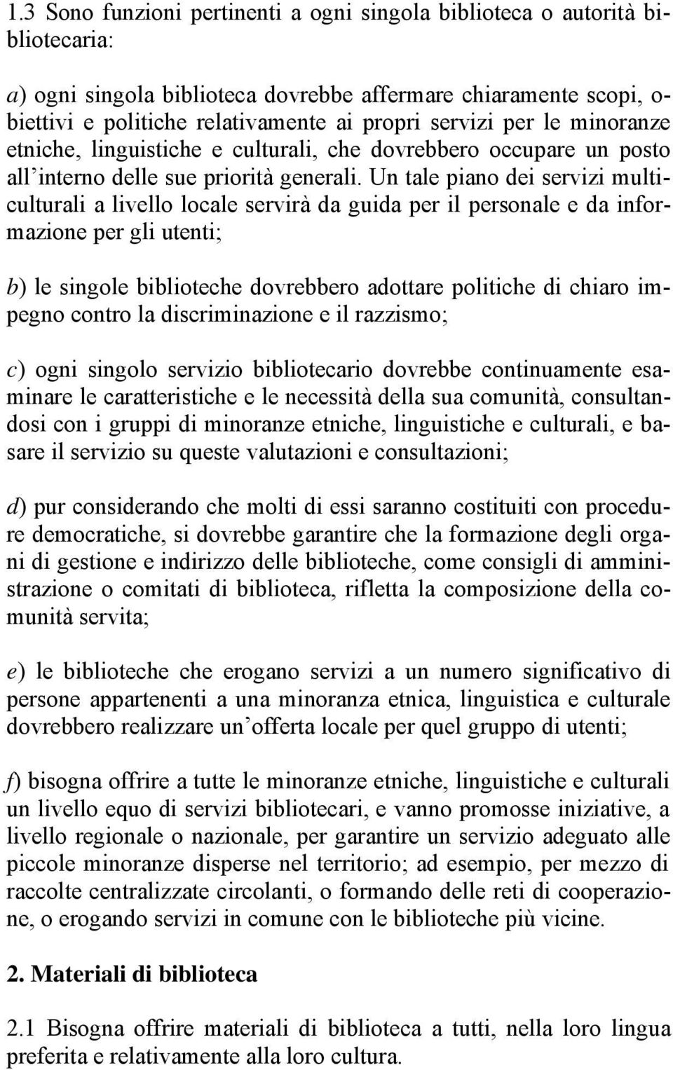 Un tale piano dei servizi multiculturali a livello locale servirà da guida per il personale e da informazione per gli utenti; b) le singole biblioteche dovrebbero adottare politiche di chiaro impegno