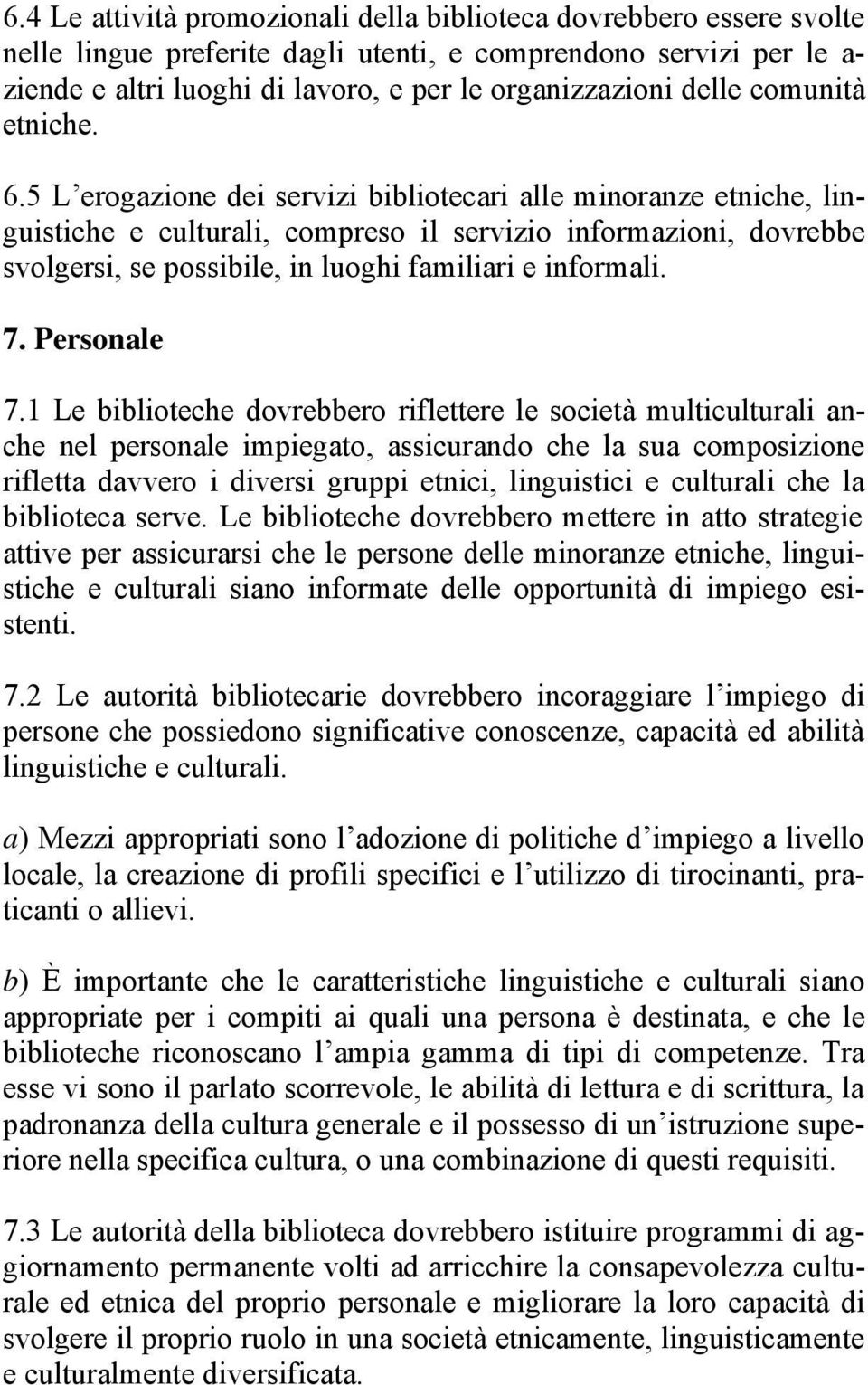 5 L erogazione dei servizi bibliotecari alle minoranze etniche, linguistiche e culturali, compreso il servizio informazioni, dovrebbe svolgersi, se possibile, in luoghi familiari e informali. 7.