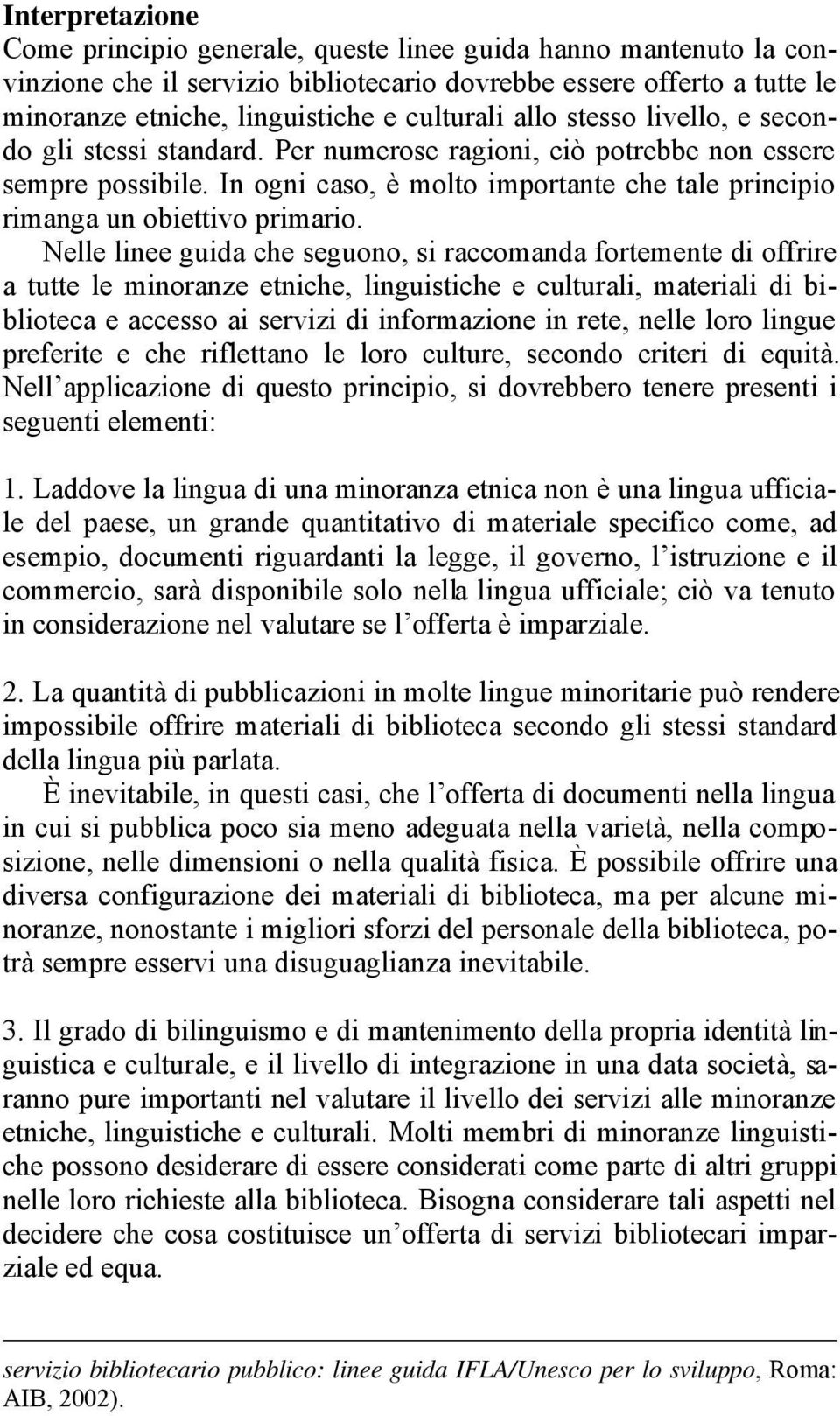 Nelle linee guida che seguono, si raccomanda fortemente di offrire a tutte le minoranze etniche, linguistiche e culturali, materiali di biblioteca e accesso ai servizi di informazione in rete, nelle