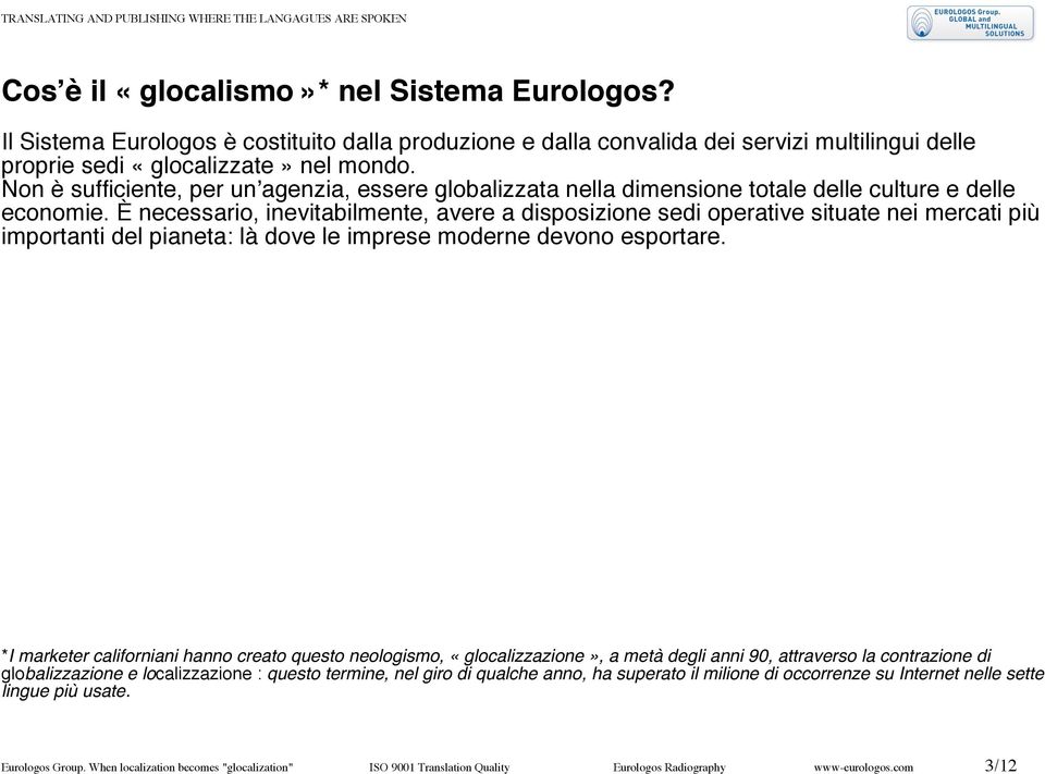 È necessario, inevitabilmente, avere a disposizione sedi operative situate nei mercati più importanti del pianeta: là dove le imprese moderne devono esportare.