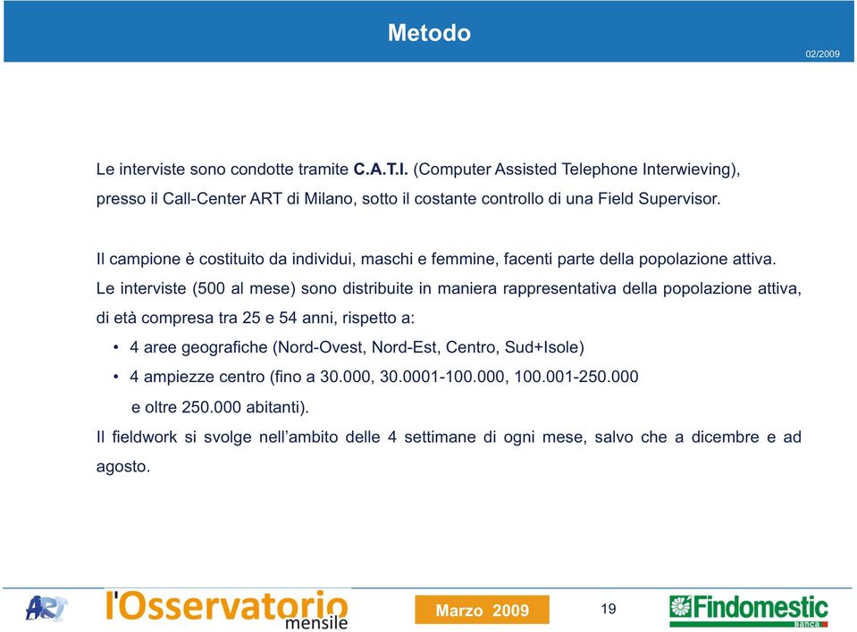 Il campione è costituito da individui, maschi e femmine, facenti parte della popolazione attiva.