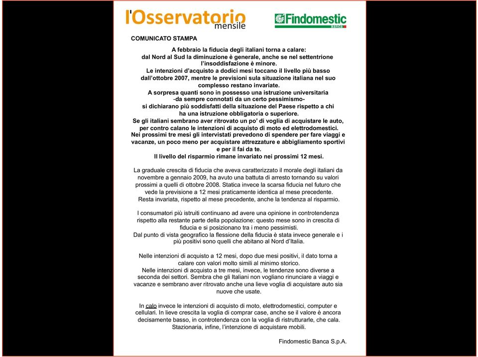 A sorpresa quanti sono in possesso una istruzione universitaria - da sempre connotati da un certo pessimismosi dichiarano più soddisfatti della situazione del Paese rispetto a chi ha una istruzione