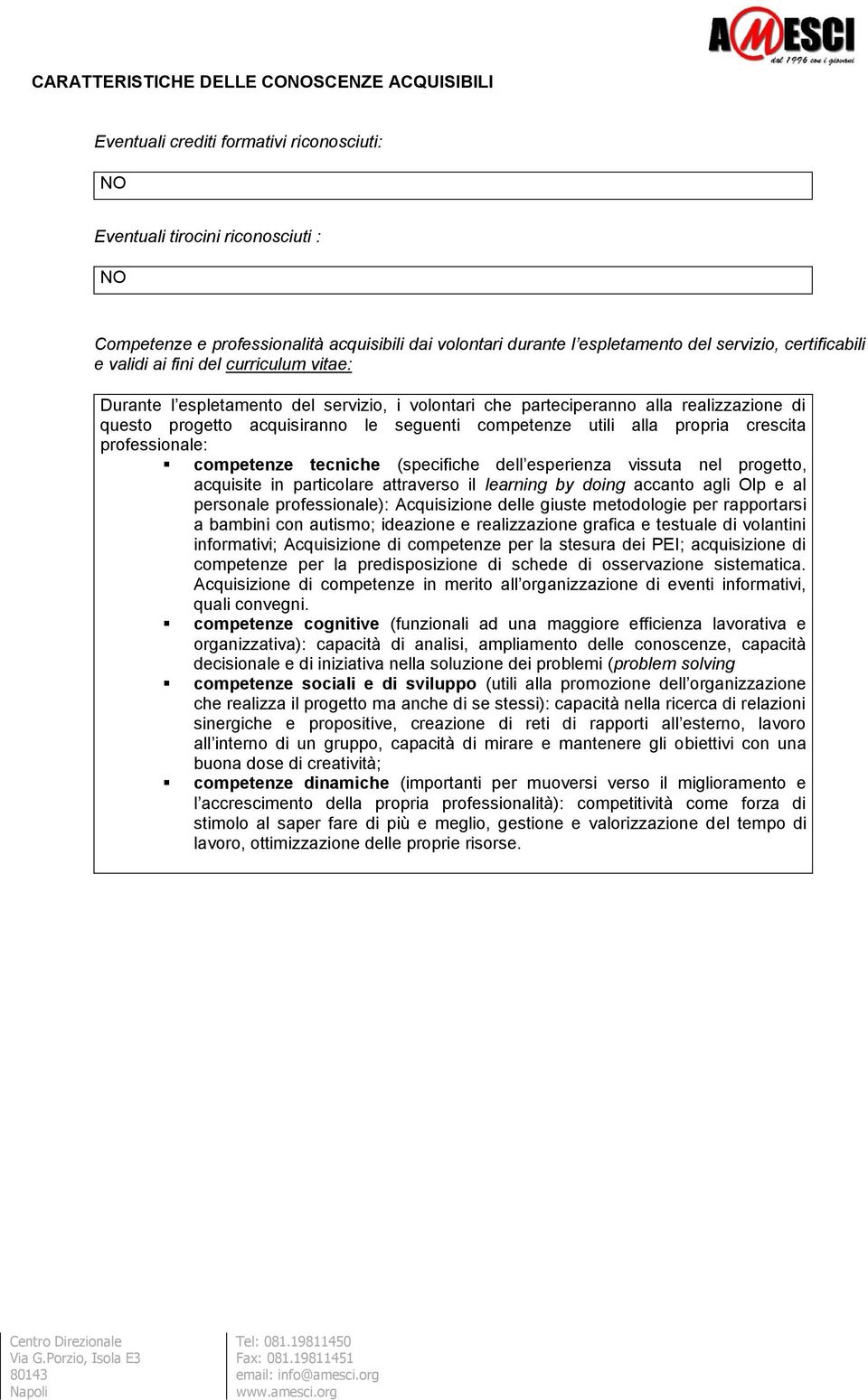 le seguenti competenze utili alla propria crescita professionale: competenze tecniche (specifiche dell esperienza vissuta nel progetto, acquisite in particolare attraverso il learning by doing