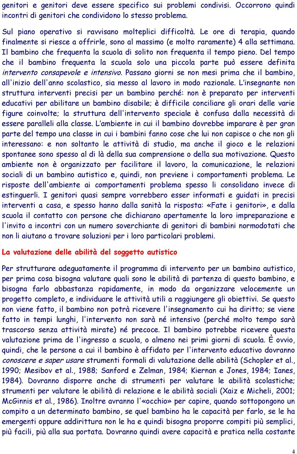 Del tempo che il bambino frequenta la scuola solo una piccola parte può essere definita intervento consapevole e intensivo.