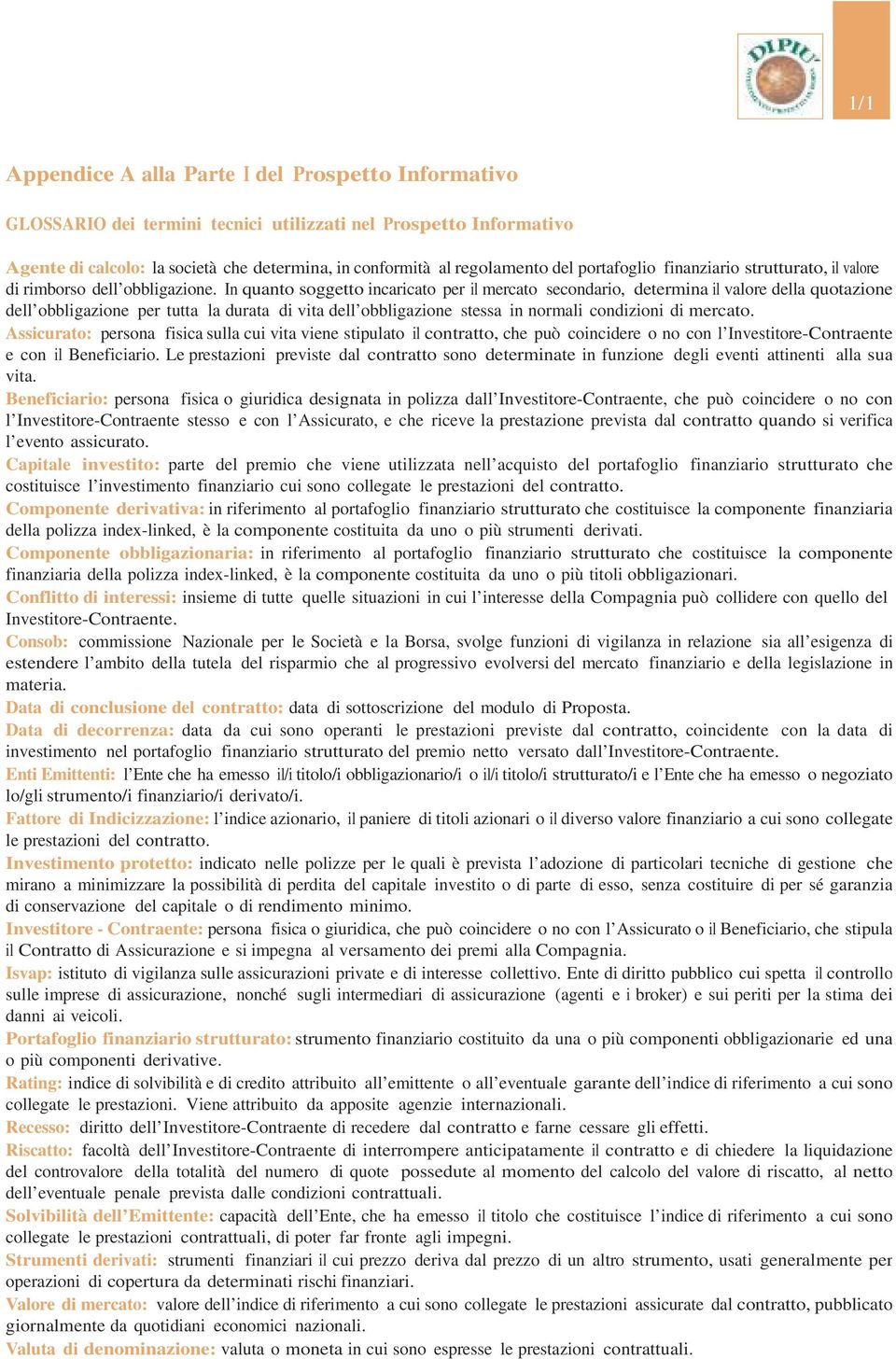 In quanto soggetto incaricato per il mercato secondario, determina il valore della quotazione dell obbligazione per tutta la durata di vita dell obbligazione stessa in normali condizioni di mercato.