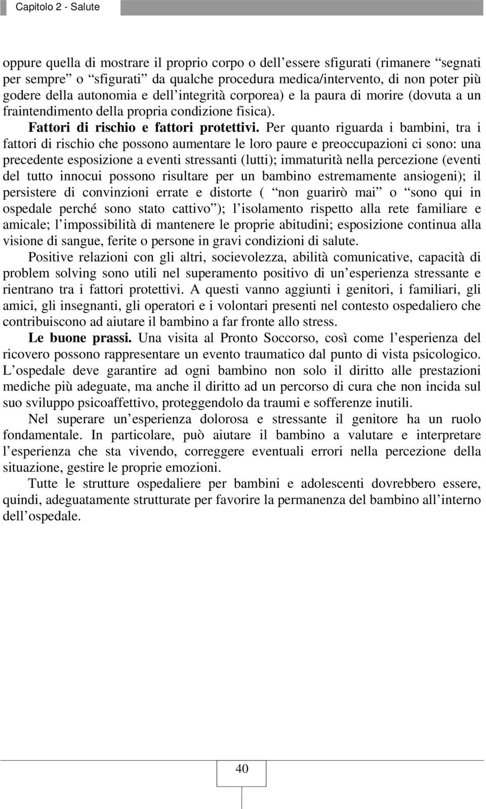 Per quanto riguarda i bambini, tra i fattori di rischio che possono aumentare le loro paure e preoccupazioni ci sono: una precedente esposizione a eventi stressanti (lutti); immaturità nella