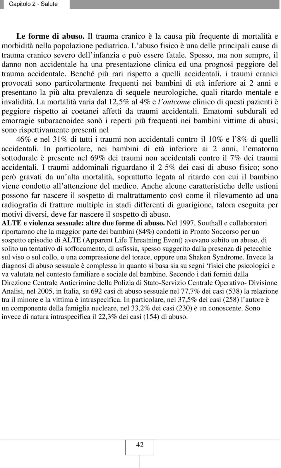 Spesso, ma non sempre, il danno non accidentale ha una presentazione clinica ed una prognosi peggiore del trauma accidentale.