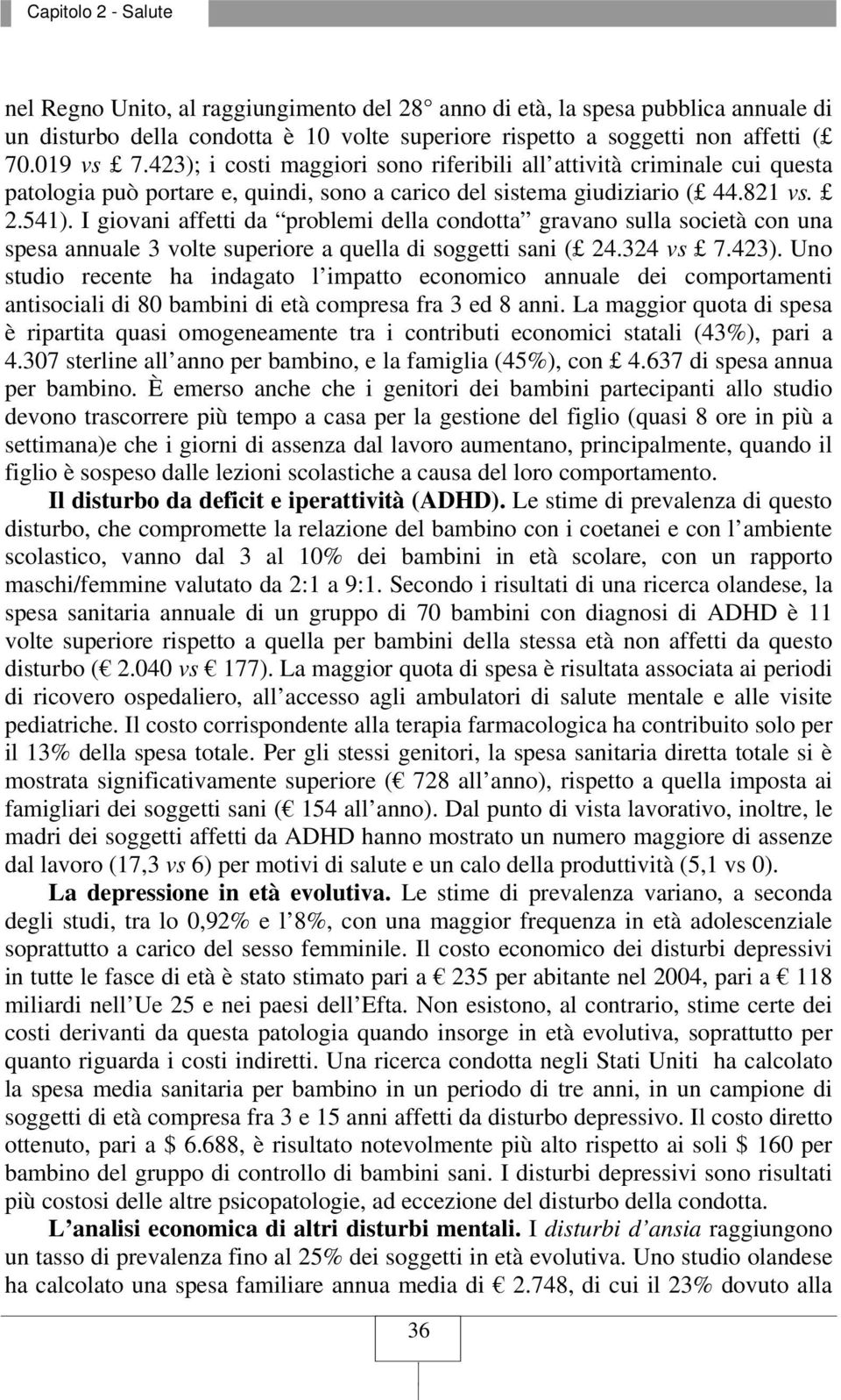 I giovani affetti da problemi della condotta gravano sulla società con una spesa annuale 3 volte superiore a quella di soggetti sani ( 24.324 vs 7.423).