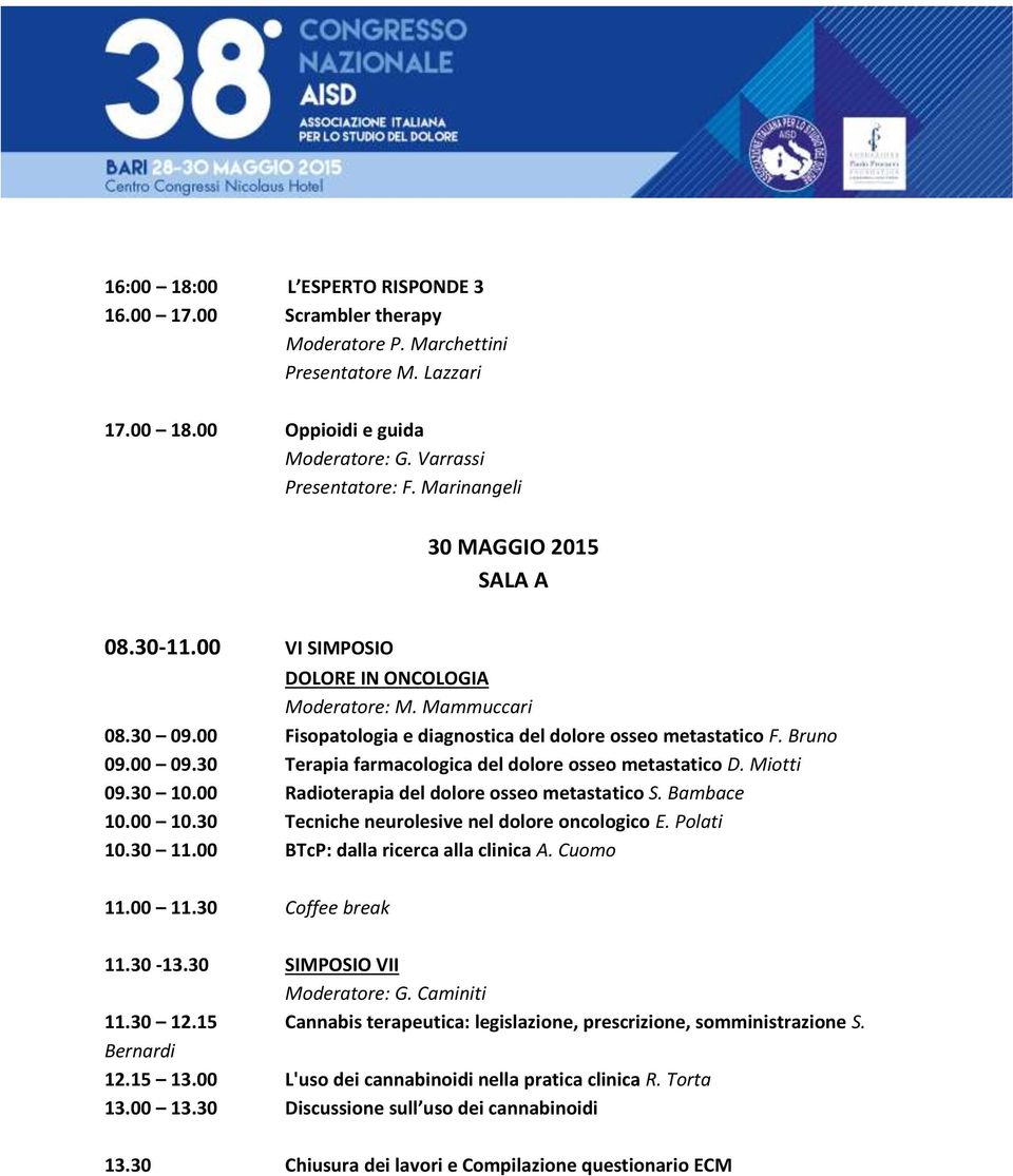 30 Terapia farmacologica del dolore osseo metastatico D. Miotti 09.30 10.00 Radioterapia del dolore osseo metastatico S. Bambace 10.00 10.30 Tecniche neurolesive nel dolore oncologico E. Polati 10.