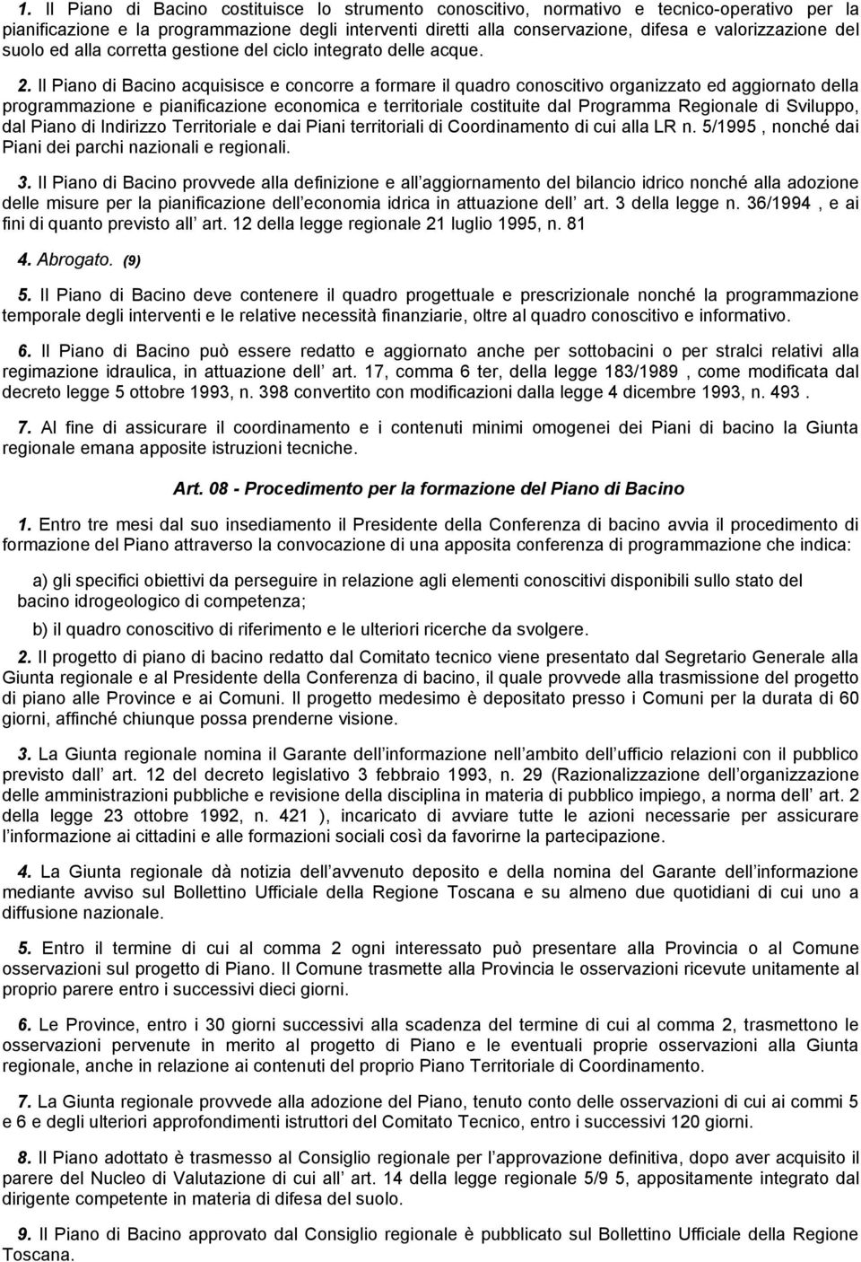 Il Piano di Bacino acquisisce e concorre a formare il quadro conoscitivo organizzato ed aggiornato della programmazione e pianificazione economica e territoriale costituite dal Programma Regionale di