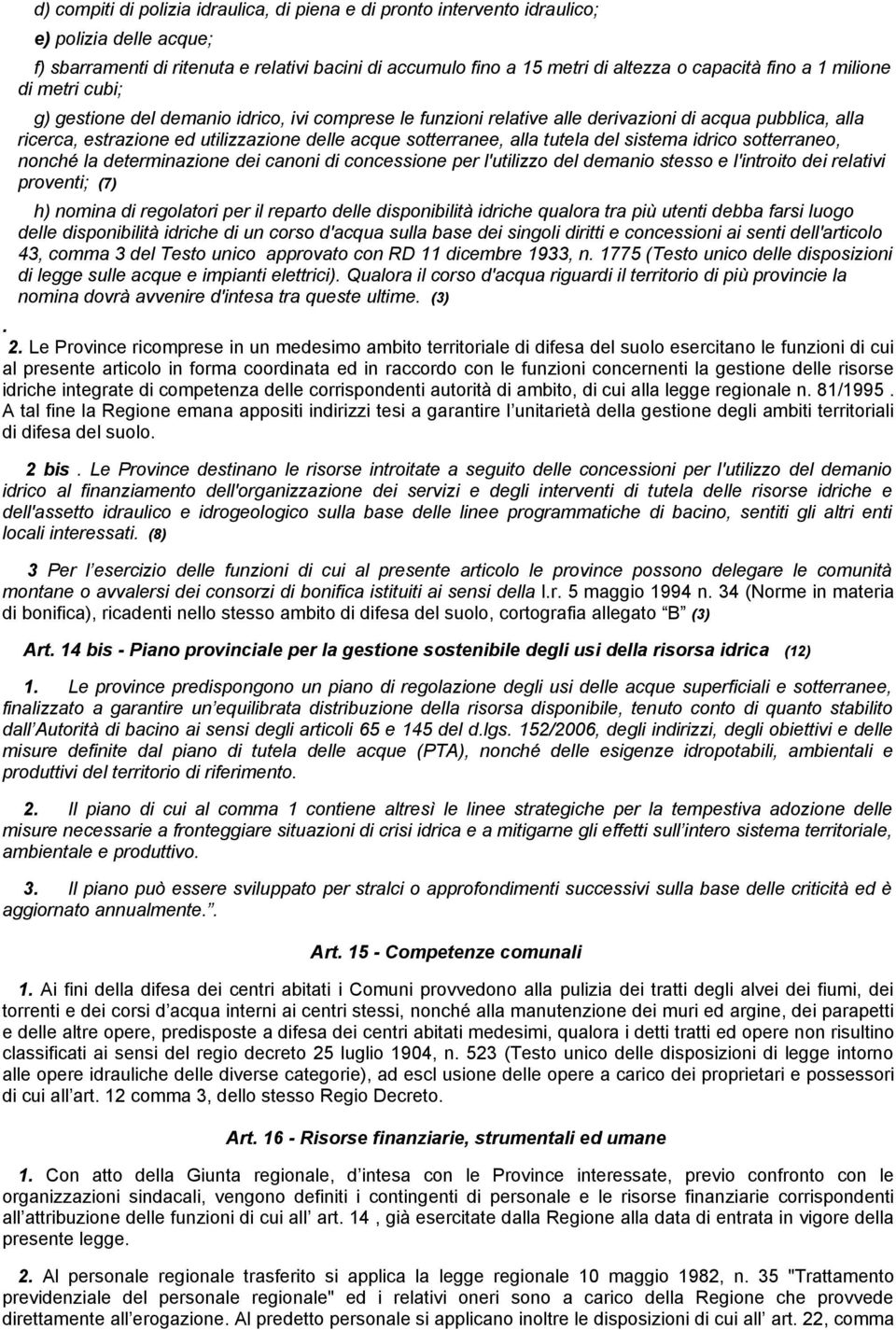 alla tutela del sistema idrico sotterraneo, nonché la determinazione dei canoni di concessione per l'utilizzo del demanio stesso e l'introito dei relativi proventi; (7) h) nomina di regolatori per il