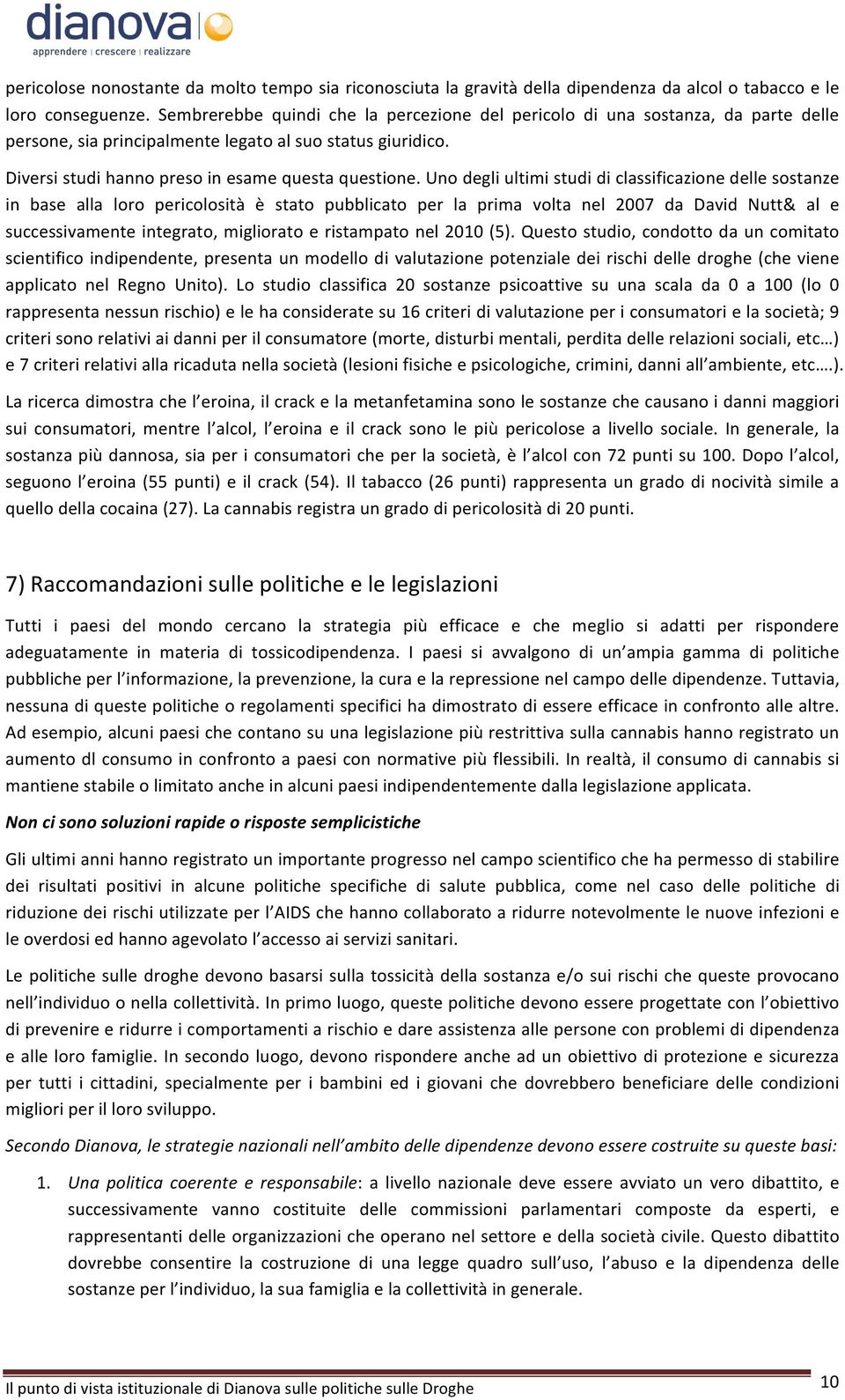 Uno degli ultimi studi di classificazione delle sostanze in base alla loro pericolosità è stato pubblicato per la prima volta nel 2007 da David Nutt& al e successivamente integrato, migliorato e