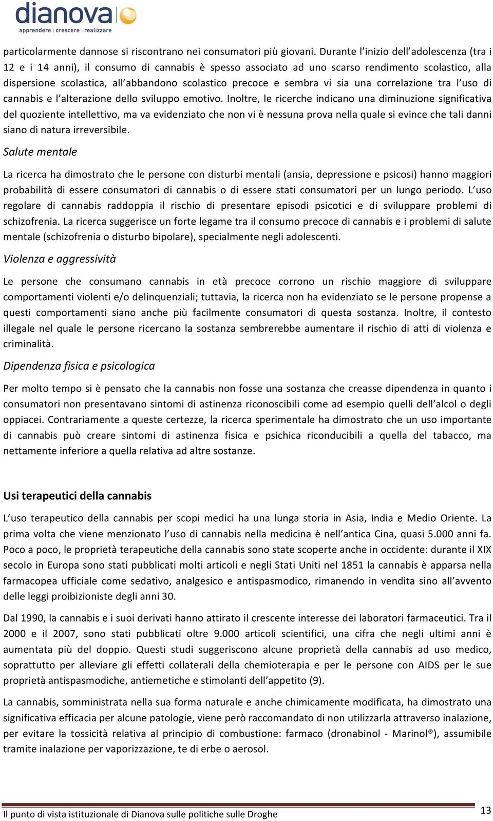 e sembra vi sia una correlazione tra l uso di cannabis e l alterazione dello sviluppo emotivo.