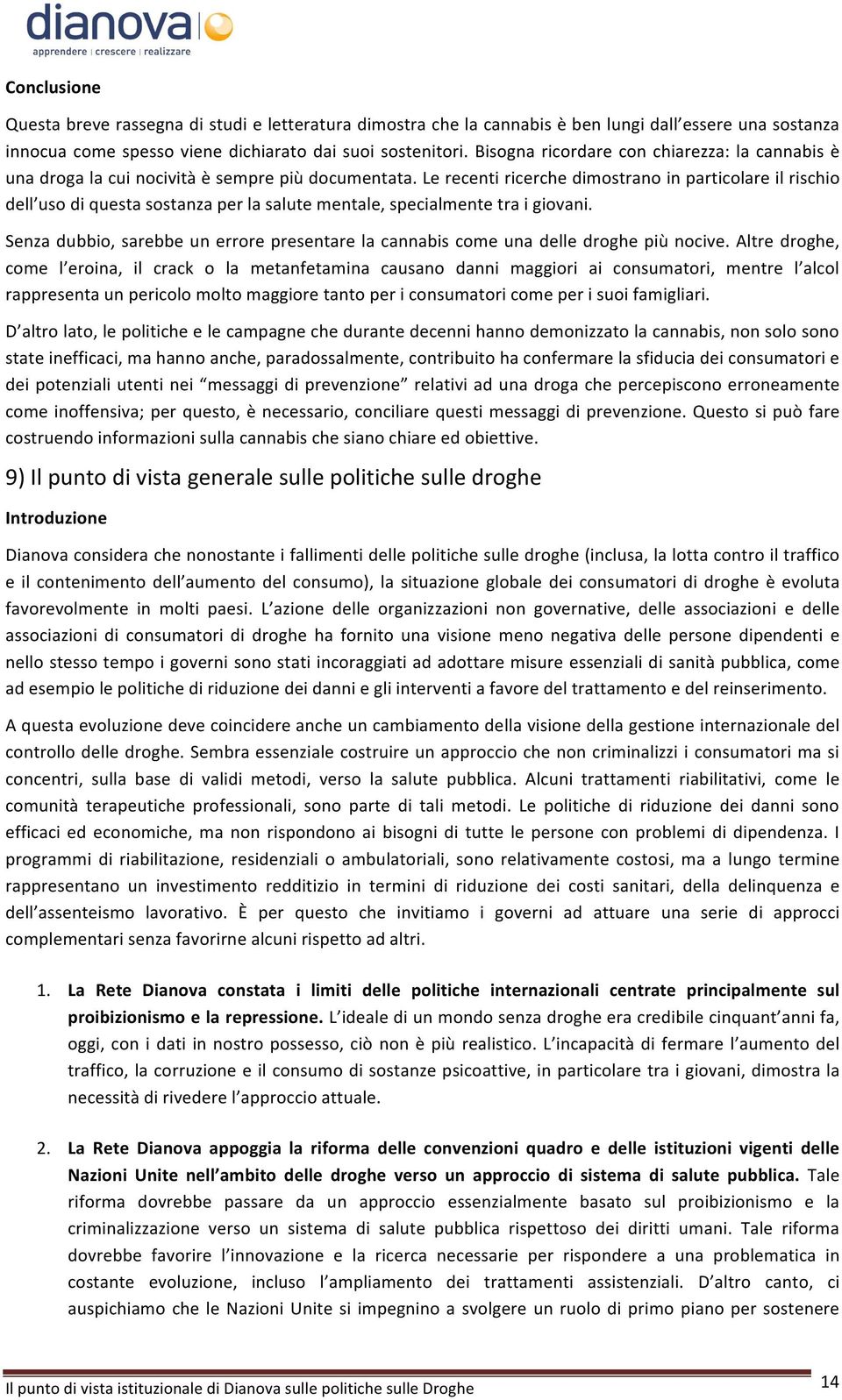 Le recenti ricerche dimostrano in particolare il rischio dell uso di questa sostanza per la salute mentale, specialmente tra i giovani.