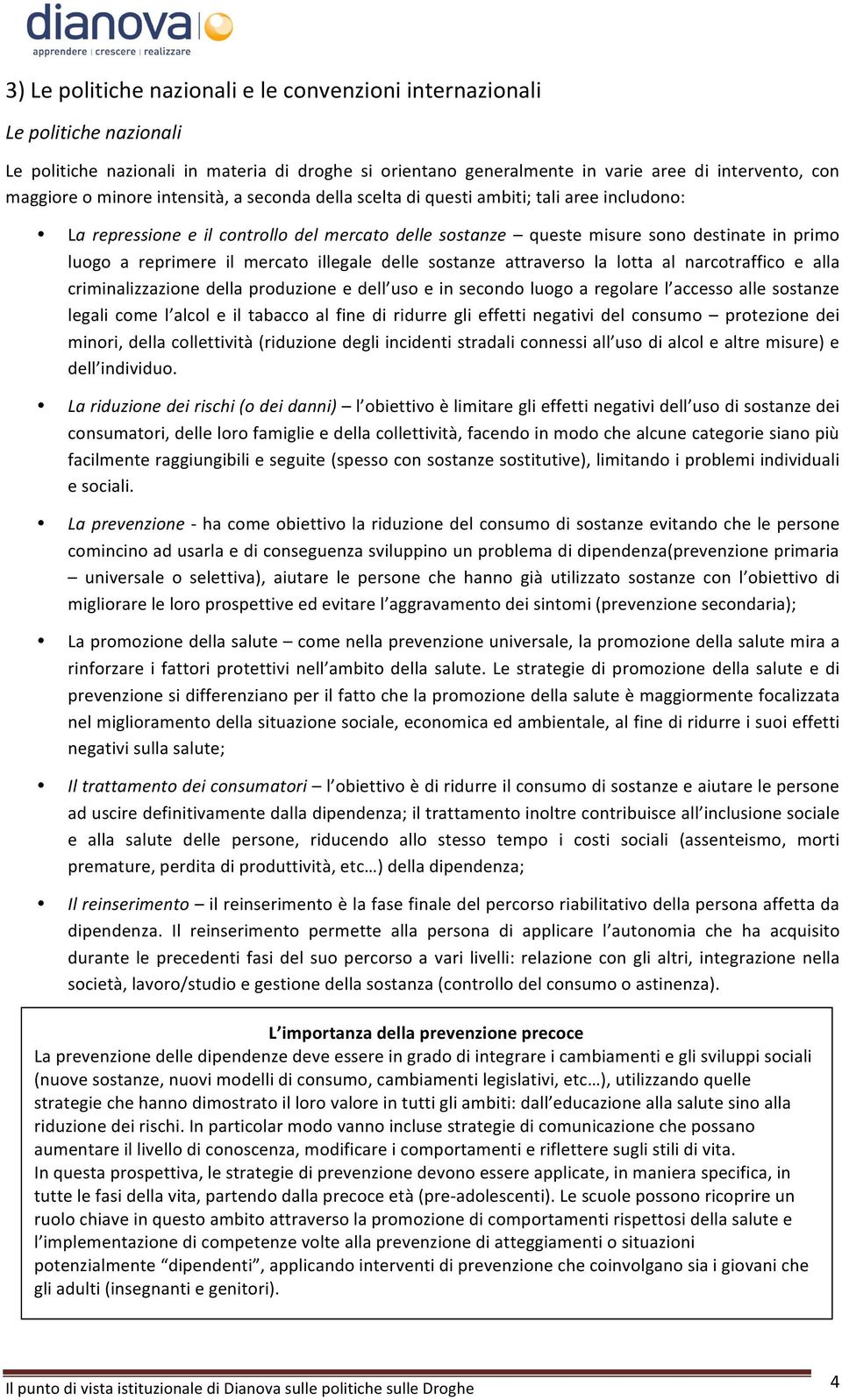 mercato illegale delle sostanze attraverso la lotta al narcotraffico e alla criminalizzazione della produzione e dell uso e in secondo luogo a regolare l accesso alle sostanze legali come l alcol e