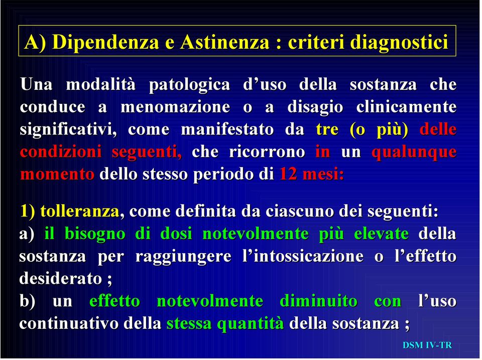 periodo di 12 mesi: 1) tolleranza,, come definita da ciascuno dei seguenti: a) il bisogno di dosi notevolmente più elevate della sostanza per