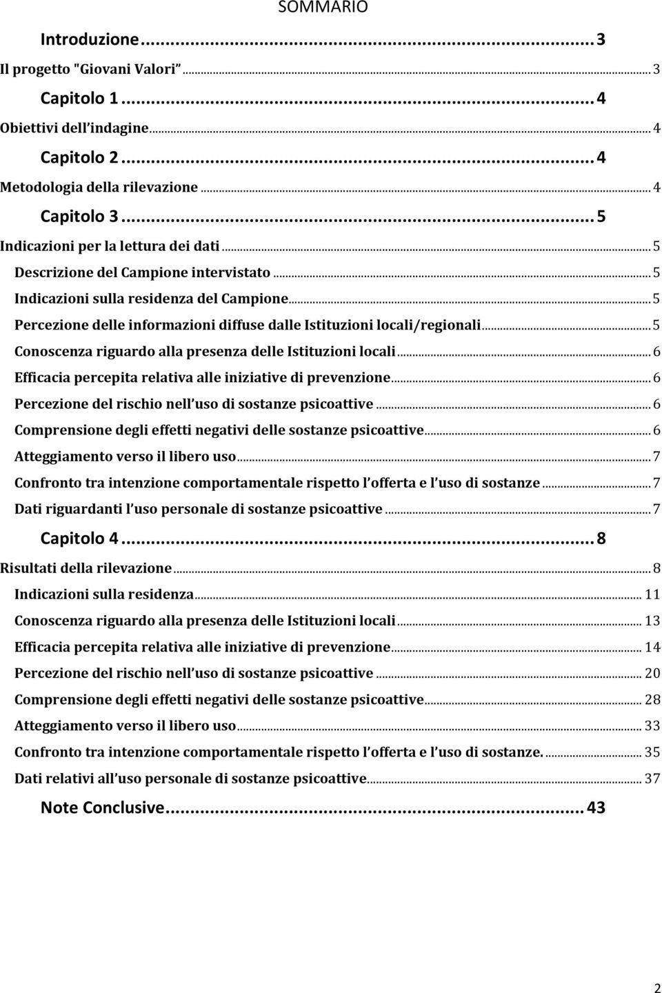 .. 5 Percezione delle informazioni diffuse dalle Istituzioni locali/regionali... 5 Conoscenza riguardo alla presenza delle Istituzioni locali.