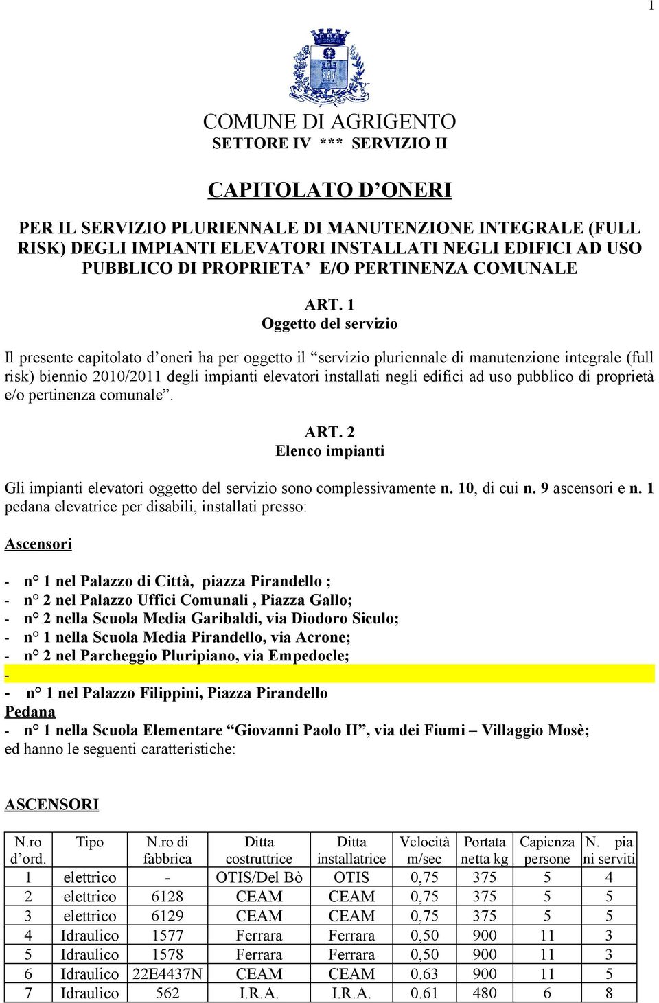 1 Oggetto del servizio Il presente capitolato d oneri ha per oggetto il servizio pluriennale di manutenzione integrale (full risk) biennio 2010/2011 degli impianti elevatori installati negli edifici