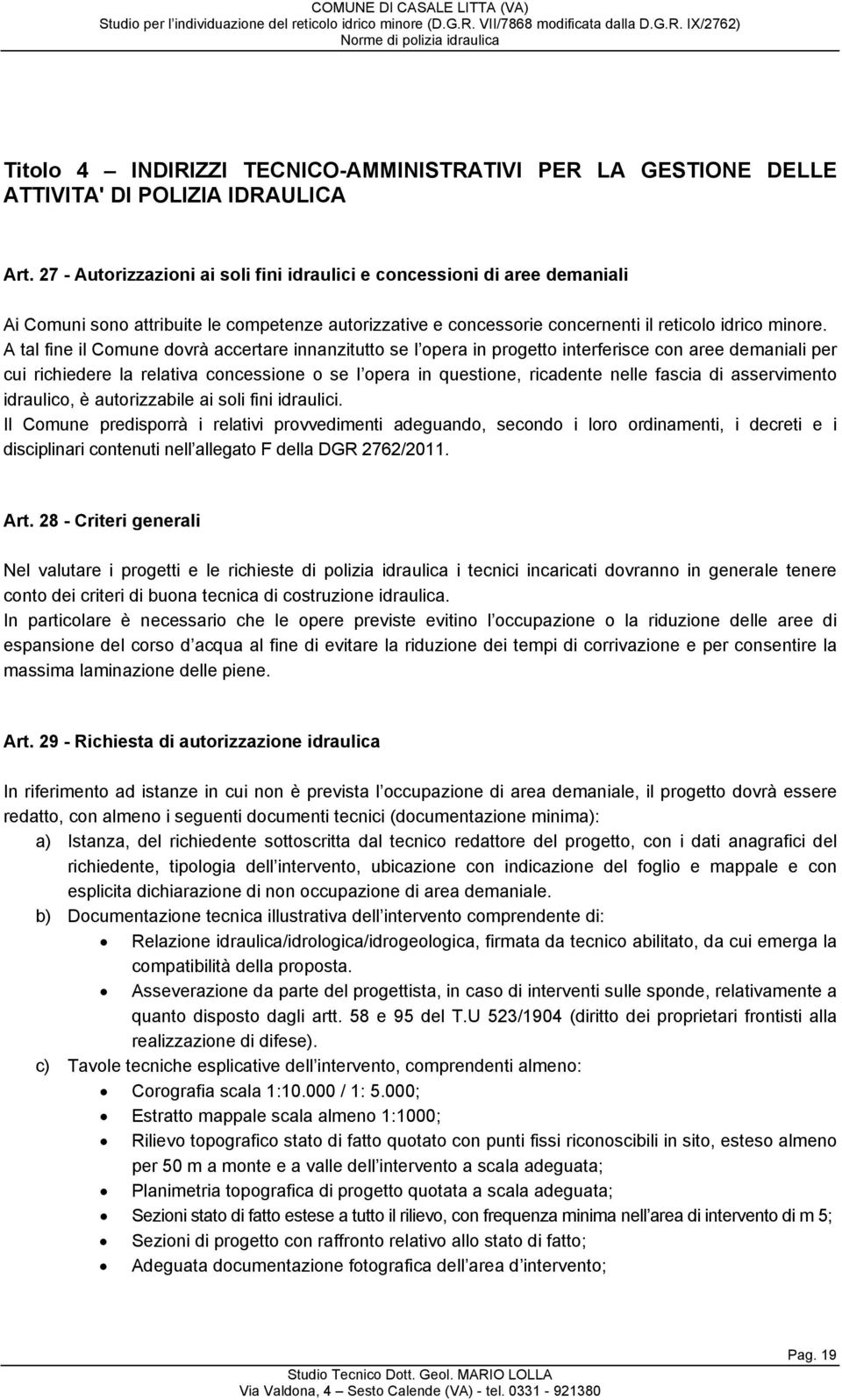 A tal fine il Comune dovrà accertare innanzitutto se l opera in progetto interferisce con aree demaniali per cui richiedere la relativa concessione o se l opera in questione, ricadente nelle fascia