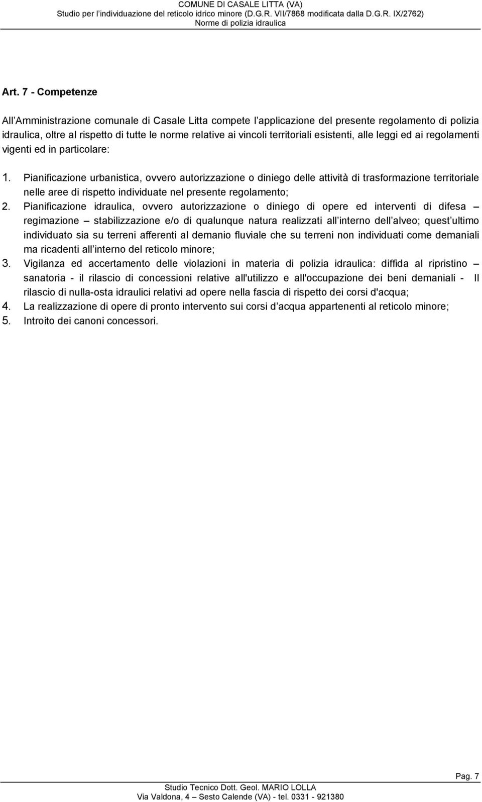 Pianificazione urbanistica, ovvero autorizzazione o diniego delle attività di trasformazione territoriale nelle aree di rispetto individuate nel presente regolamento; 2.