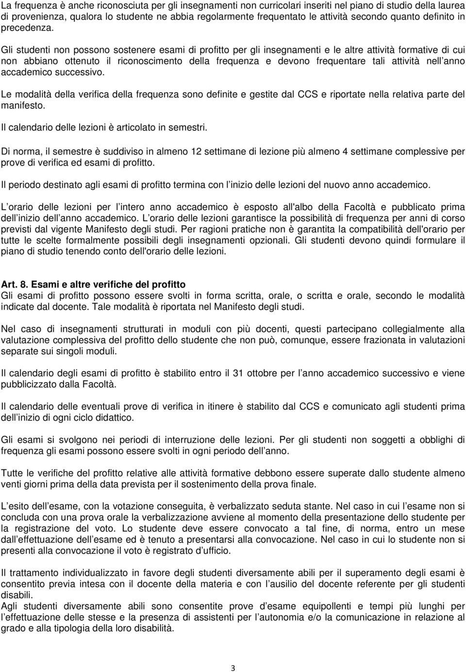 Gli studenti non possono sostenere esami di profitto per gli insegnamenti e le altre attività formative di cui non abbiano ottenuto il riconoscimento della frequenza e devono frequentare tali