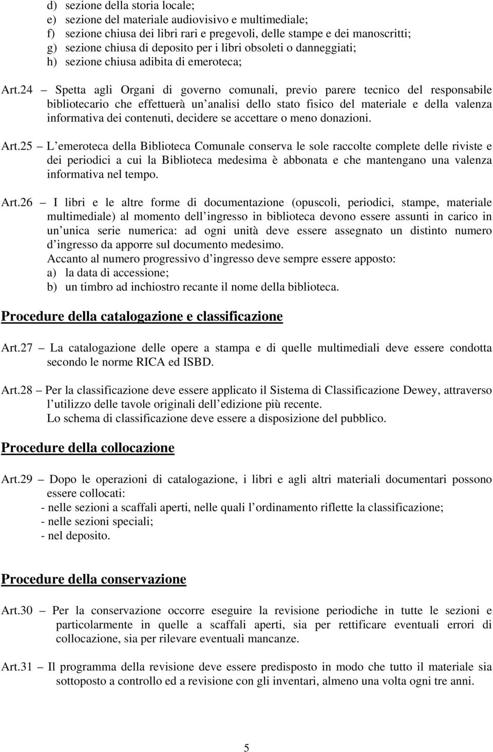 24 Spetta agli Organi di governo comunali, previo parere tecnico del responsabile bibliotecario che effettuerà un analisi dello stato fisico del materiale e della valenza informativa dei contenuti,