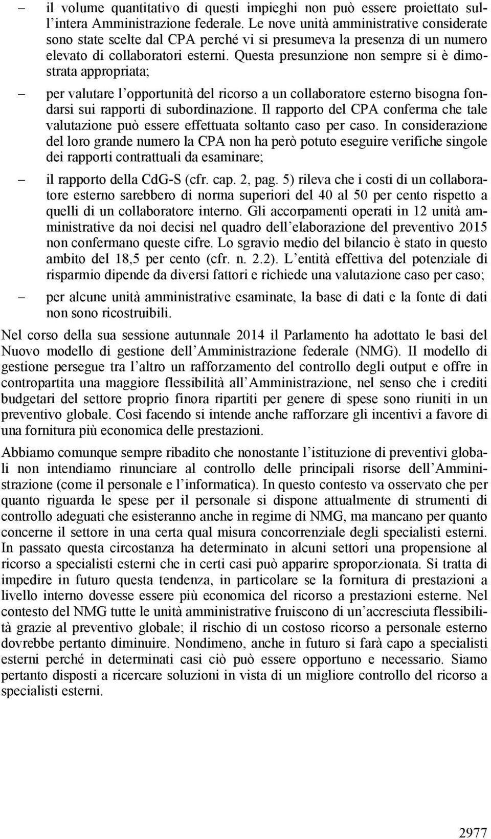 Questa presunzione non sempre si è dimostrata appropriata; per valutare l opportunità del ricorso a un collaboratore esterno bisogna fondarsi sui rapporti di subordinazione.