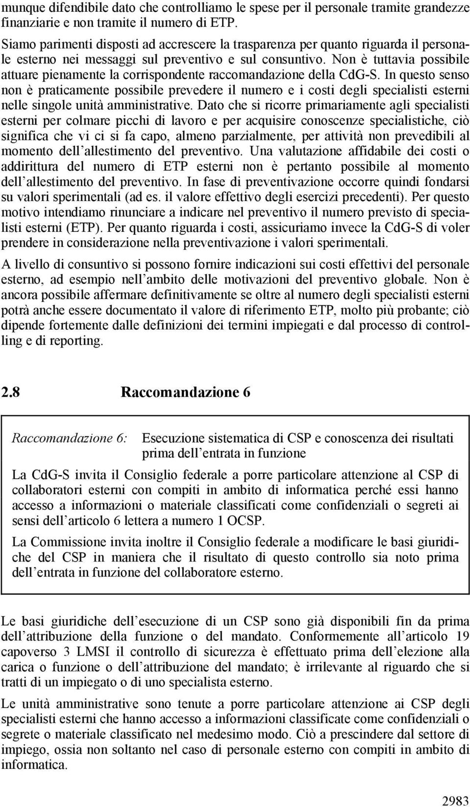 Non è tuttavia possibile attuare pienamente la corrispondente raccomandazione della CdG-S.