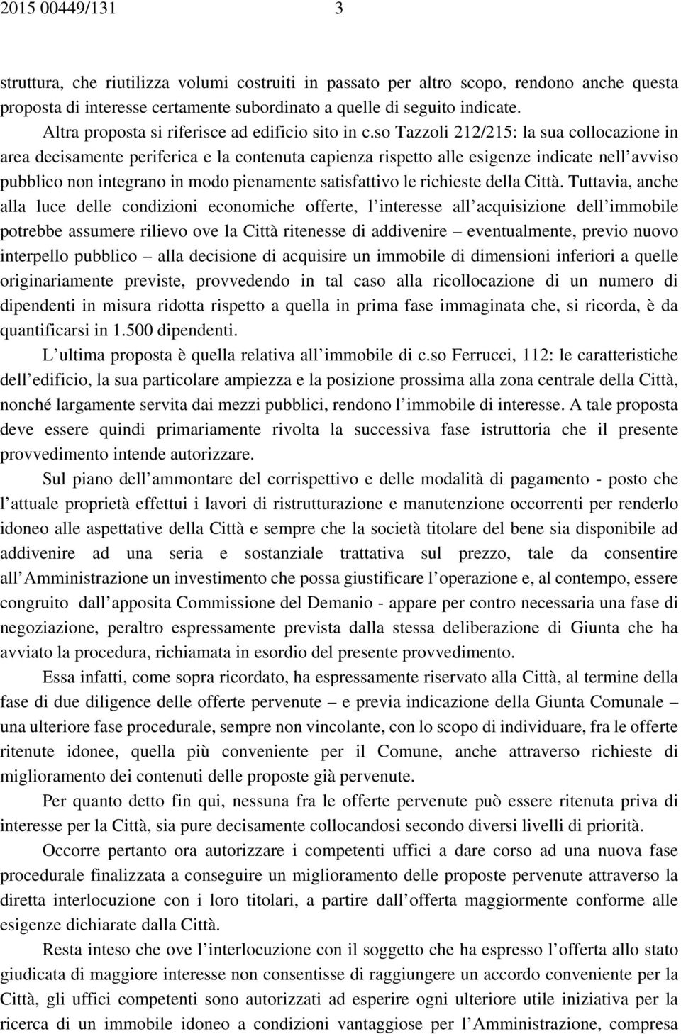 so Tazzoli 212/215: la sua collocazione in area decisamente periferica e la contenuta capienza rispetto alle esigenze indicate nell avviso pubblico non integrano in modo pienamente satisfattivo le