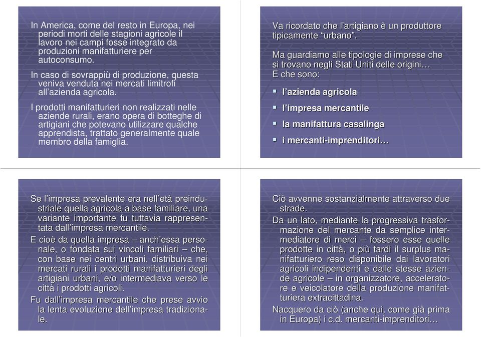 I prodotti manifatturieri non realizzati nelle aziende rurali, erano opera di botteghe di artigiani che potevano utilizzare qualche apprendista, trattato generalmente quale membro della famiglia.