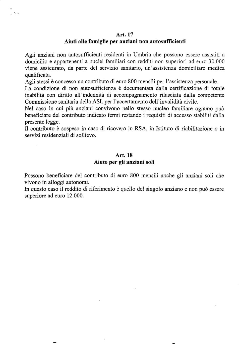 Agli stessi è concesso un contributo di euro 800 mensili per l assistenza personale.