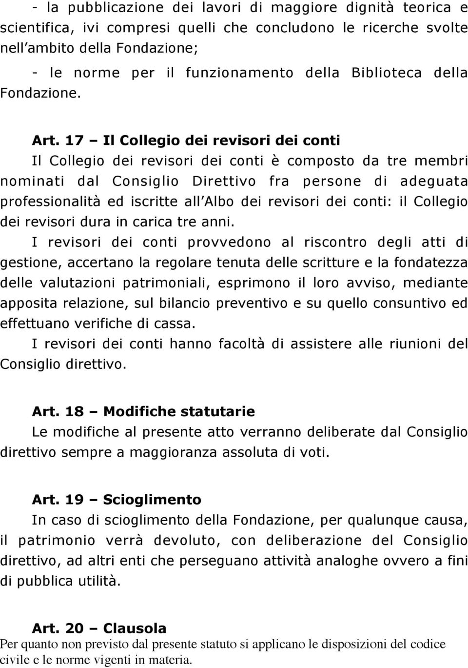 17 Il Collegio dei revisori dei conti Il Collegio dei revisori dei conti è composto da tre membri nominati dal Consiglio Direttivo fra persone di adeguata professionalità ed iscritte all Albo dei