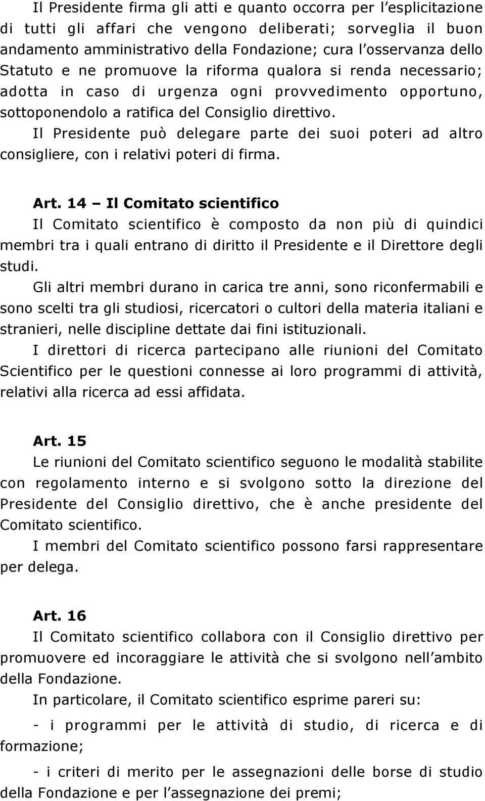 Il Presidente può delegare parte dei suoi poteri ad altro consigliere, con i relativi poteri di firma. Art.