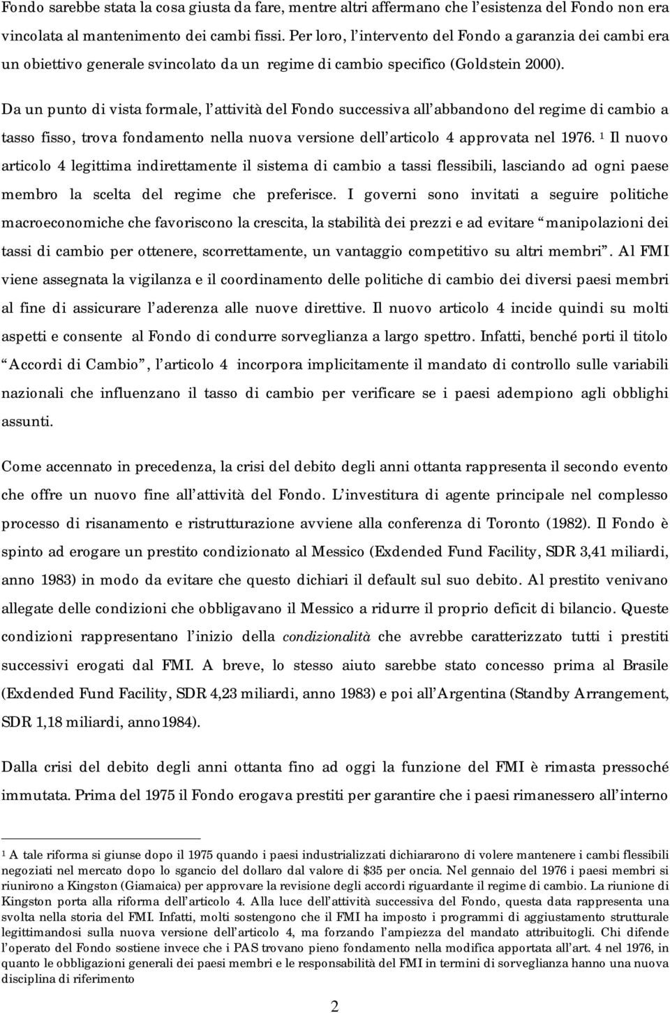 Da un punto di vista formale, l attività del Fondo successiva all abbandono del regime di cambio a tasso fisso, trova fondamento nella nuova versione dell articolo 4 approvata nel 1976.