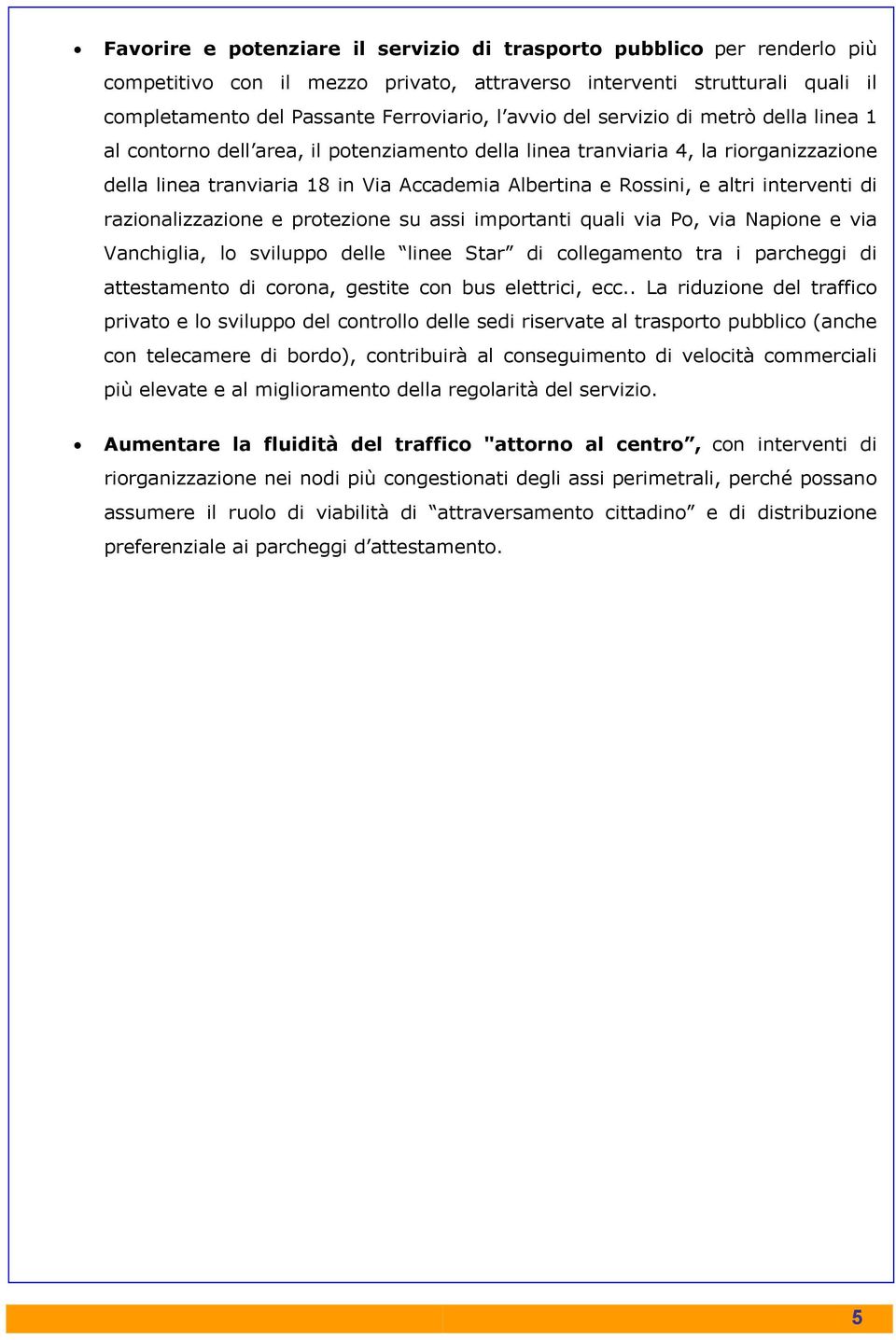 interventi di razionalizzazione e protezione su assi importanti quali via Po, via Napione e via Vanchiglia, lo sviluppo delle linee Star di collegamento tra i parcheggi di attestamento di corona,