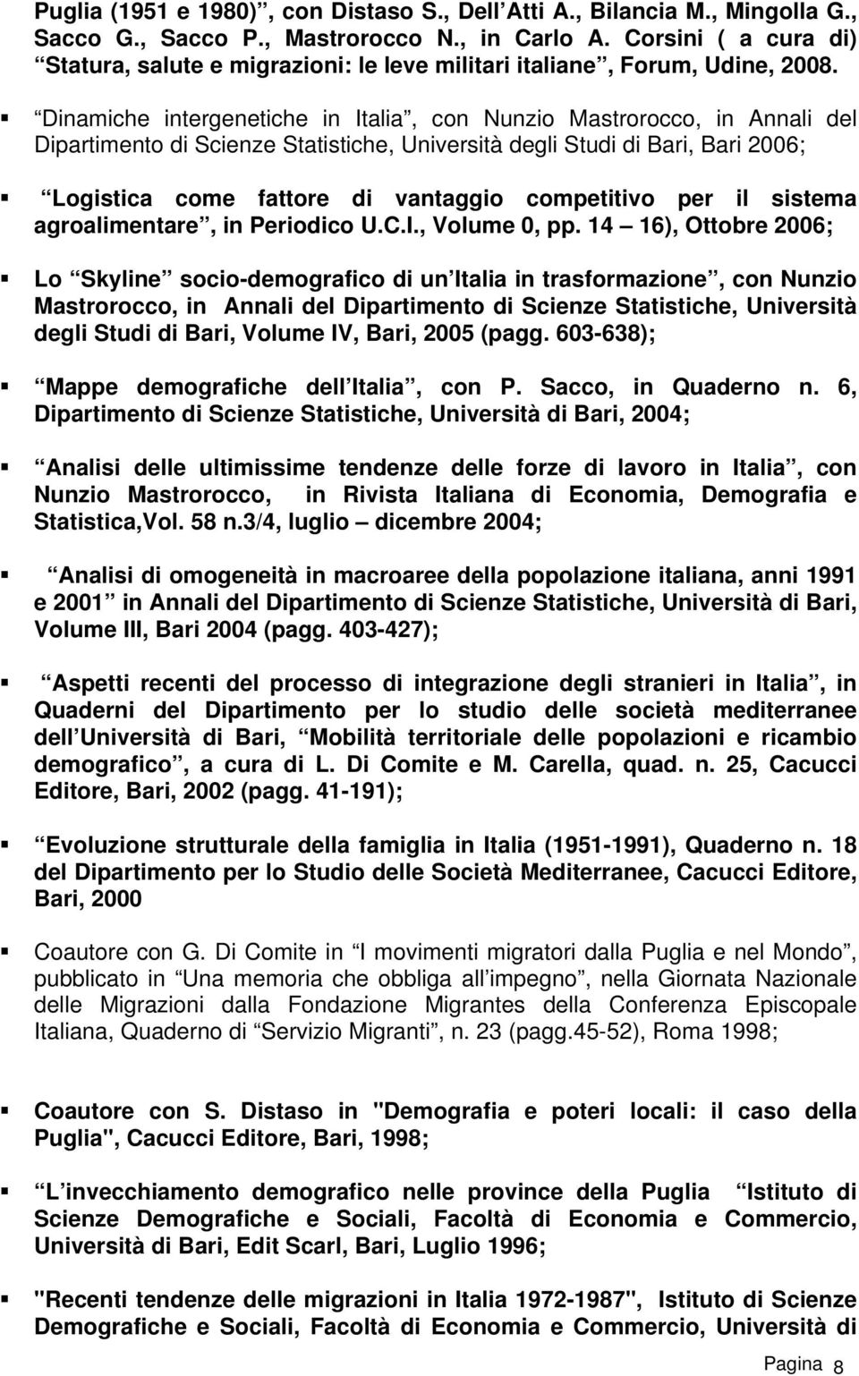 Dinamiche intergenetiche in Italia, con Nunzio Mastrorocco, in Annali del Dipartimento di Scienze Statistiche, Università degli Studi di Bari, Bari 2006; Logistica come fattore di vantaggio