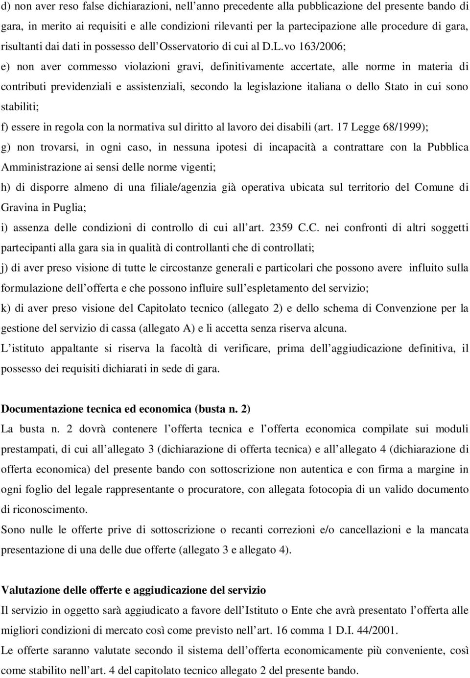 vo 163/2006; e) non aver commesso violazioni gravi, definitivamente accertate, alle norme in materia di contributi previdenziali e assistenziali, secondo la legislazione italiana o dello Stato in cui