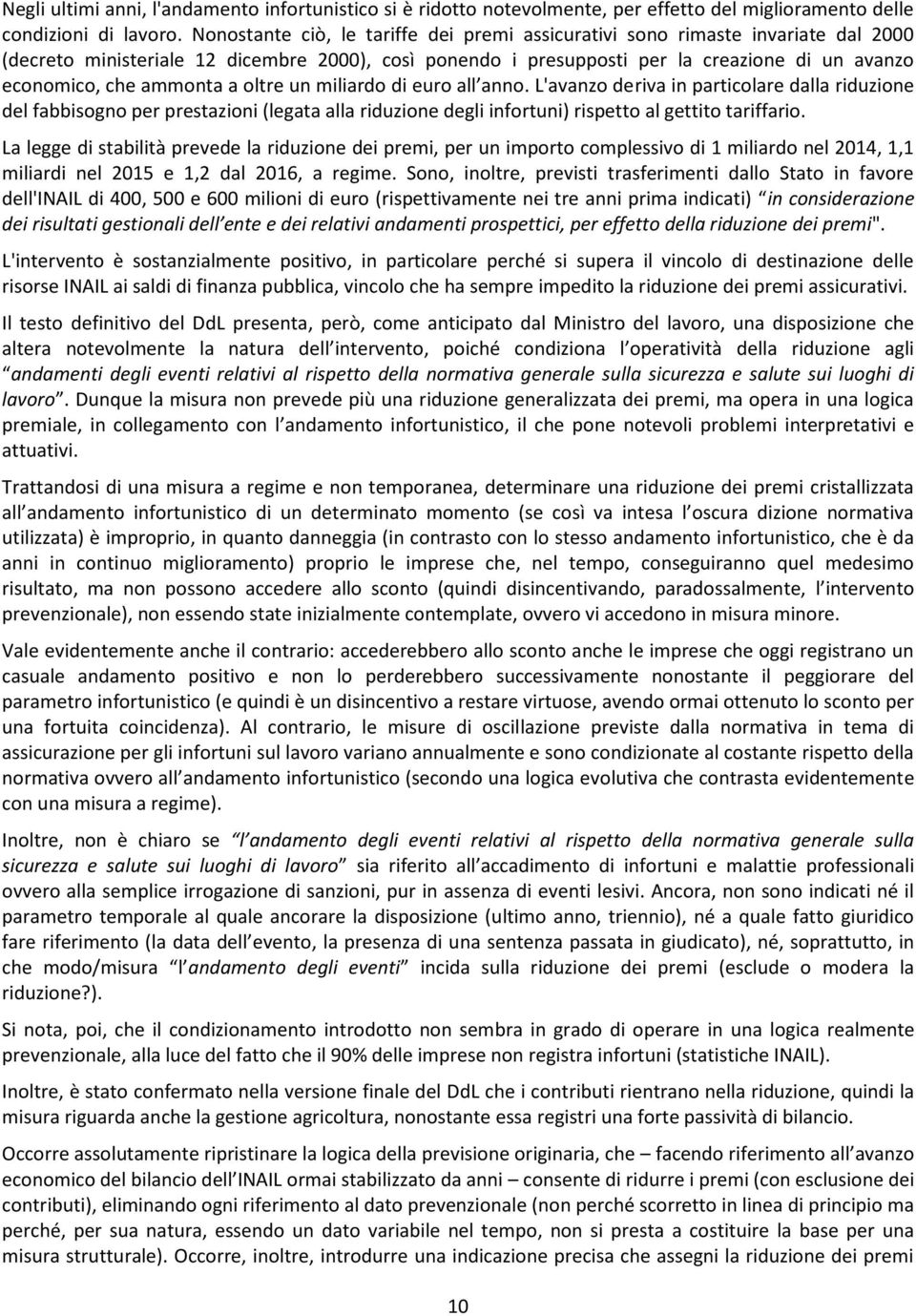 ammonta a oltre un miliardo di euro all anno. L'avanzo deriva in particolare dalla riduzione del fabbisogno per prestazioni (legata alla riduzione degli infortuni) rispetto al gettito tariffario.