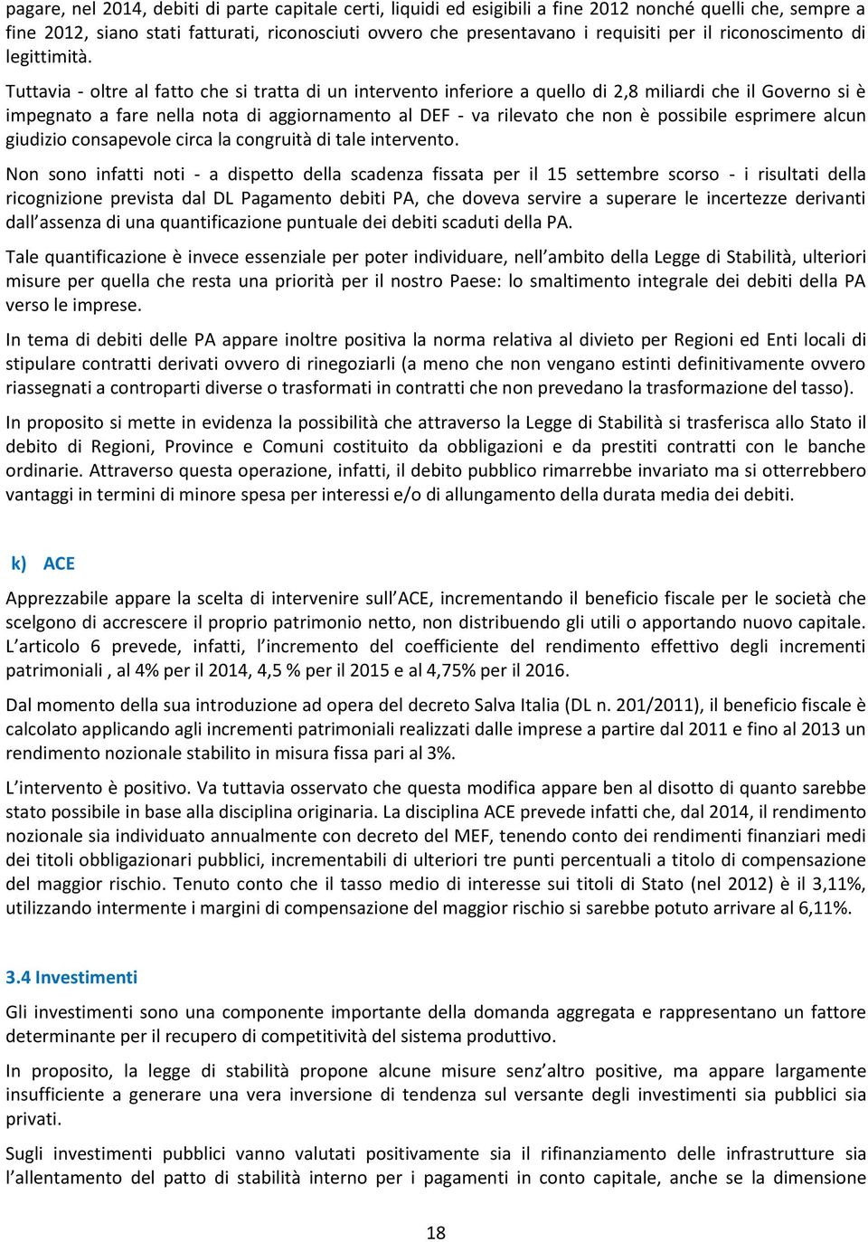 Tuttavia - oltre al fatto che si tratta di un intervento inferiore a quello di 2,8 miliardi che il Governo si è impegnato a fare nella nota di aggiornamento al DEF - va rilevato che non è possibile