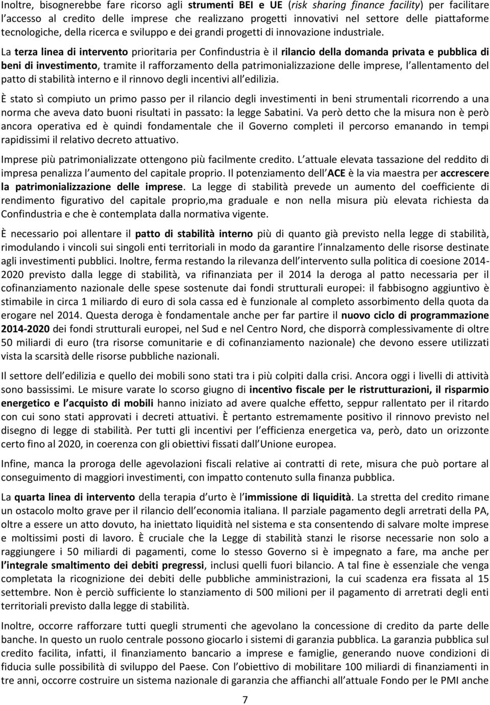 La terza linea di intervento prioritaria per Confindustria è il rilancio della domanda privata e pubblica di beni di investimento, tramite il rafforzamento della patrimonializzazione delle imprese, l