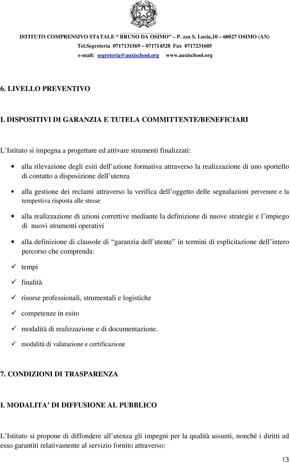 realizzazione di uno sportello di contatto a disposizione dell utenza alla gestione dei reclami attraverso la verifica dell oggetto delle segnalazioni pervenute e la tempestiva risposta alle stesse