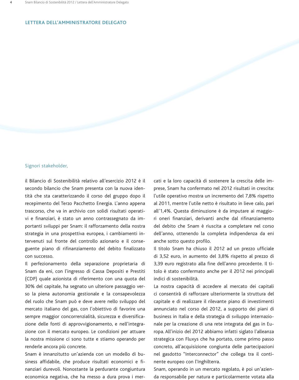 L anno appena trascorso, che va in archivio con solidi risultati operativi e finanziari, è stato un anno contrassegnato da importanti sviluppi per Snam: il rafforzamento della nostra strategia in una