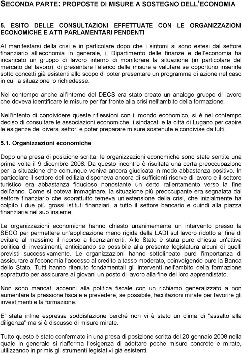 finanziario all economia in generale, il Dipartimento delle finanze e dell economia ha incaricato un gruppo di lavoro interno di monitorare la situazione (in particolare del mercato del lavoro), di