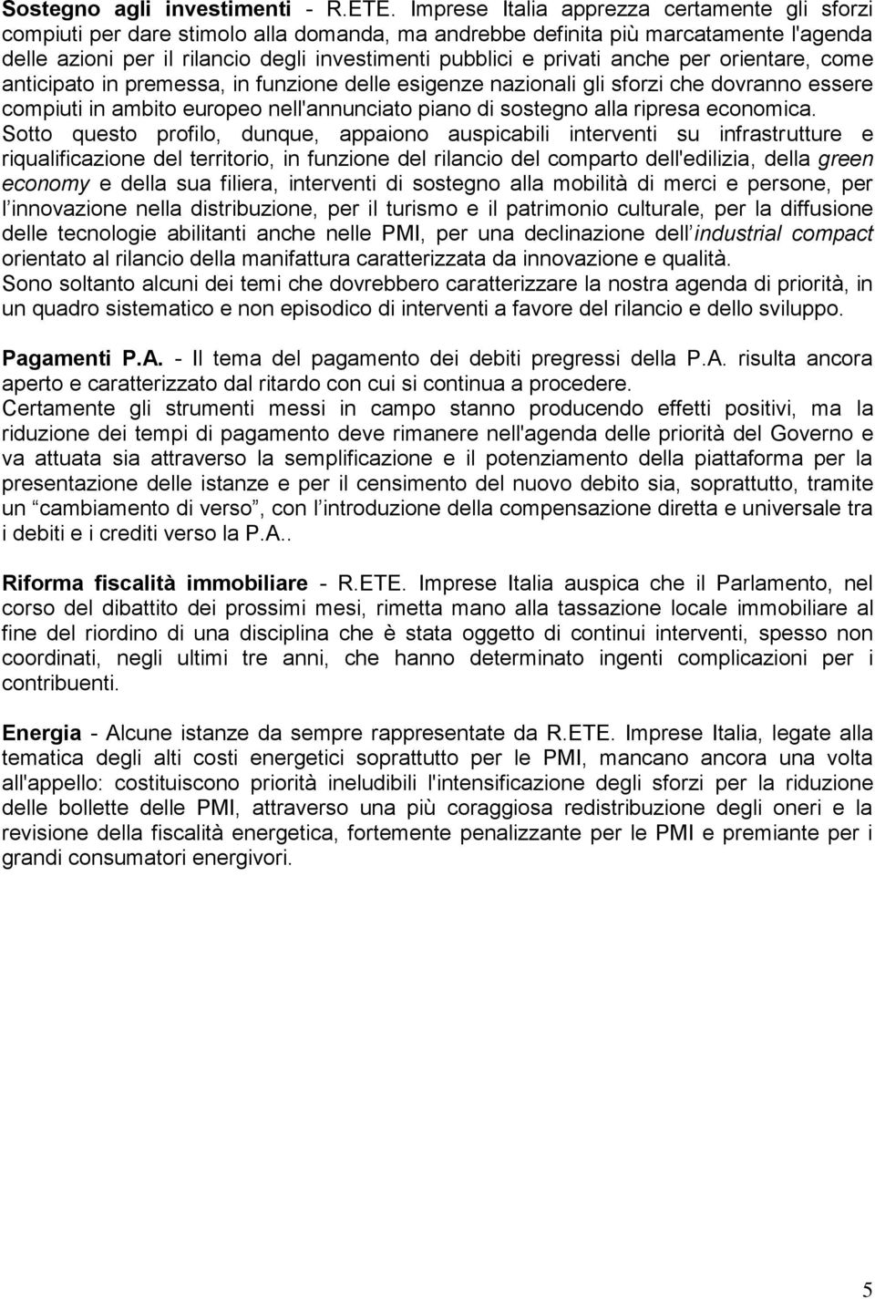 anche per orientare, come anticipato in premessa, in funzione delle esigenze nazionali gli sforzi che dovranno essere compiuti in ambito europeo nell'annunciato piano di sostegno alla ripresa