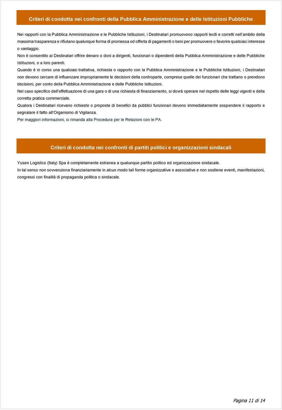 Non è consentito ai Destinatari offrire denaro o doni a dirigenti, funzionari o dipendenti della Pubblica Amministrazione e delle Pubbliche Istituzioni, o a loro parenti.